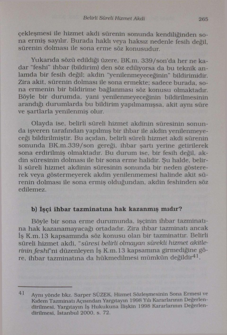 Zira akit, sürenin dolması ile sona ermekte; sadece burada, sona ermenin bir bildirime bağlanması söz konusu olmaktadır.