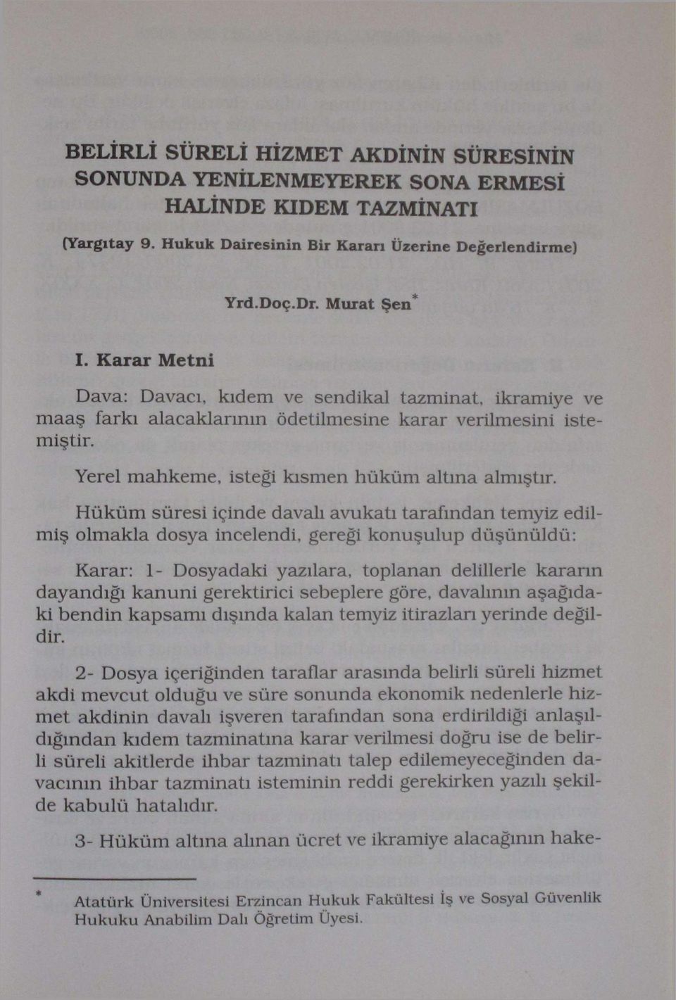 Hüküm süresi içinde davalı avukatı tarafından temyiz edilmiş olmakla dosya incelendi, gereği konuşulup düşünüldü: Karar: 1- Dosyadaki yazılara, toplanan delillerle kararın dayandığı kanuni