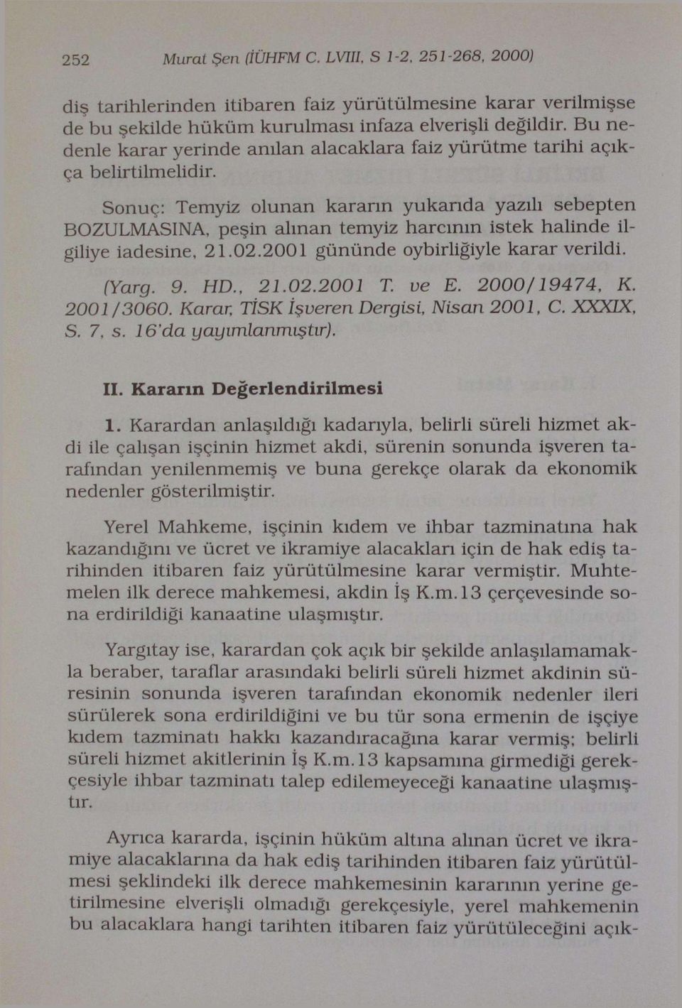 Sonuç: Temyiz olunan kararın yukarıda yazılı sebepten BOZULMASINA, peşin alınan temyiz harcının istek halinde ilgiliye iadesine, 21.02.2001 gününde oybirliğiyle karar verildi. (Yarg. 9. HD., 21.02.2001 T.