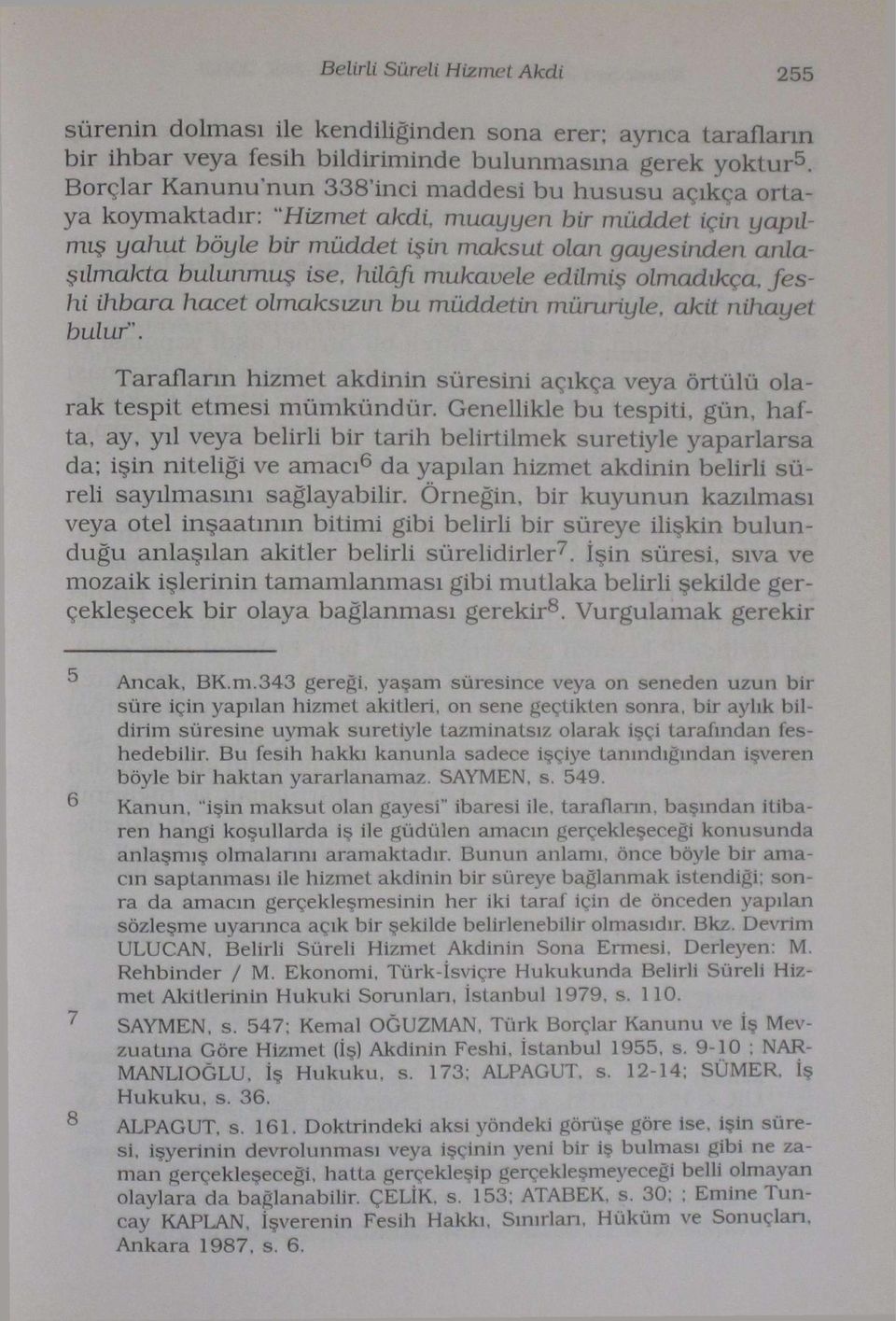 muayyen bir müddet için yapıl mış yahut böyle bir müddet işin maksut olan gayesinden anlaşılmakta bulunmuş ise, hilafı mukavele edilmiş olmadıkça, feshi ihbara hacet olmaksızın bu müddetin müruriyle,