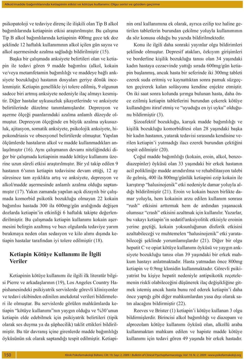 Bu çalışma Tip B alkol bağımlılarında ketiapinin 400mg gece tek doz şeklinde 12 haftalık kullanımının alkol içilen gün sayısı ve alkol aşermesinde azalma sağladığı bildirilmiştir (15).