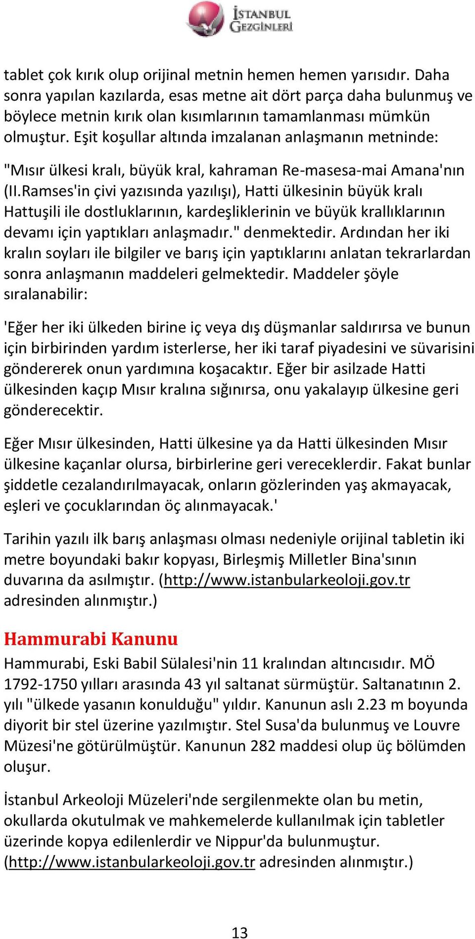 Eşit koşullar altında imzalanan anlaşmanın metninde: "Mısır ülkesi kralı, büyük kral, kahraman Re-masesa-mai Amana'nın (II.