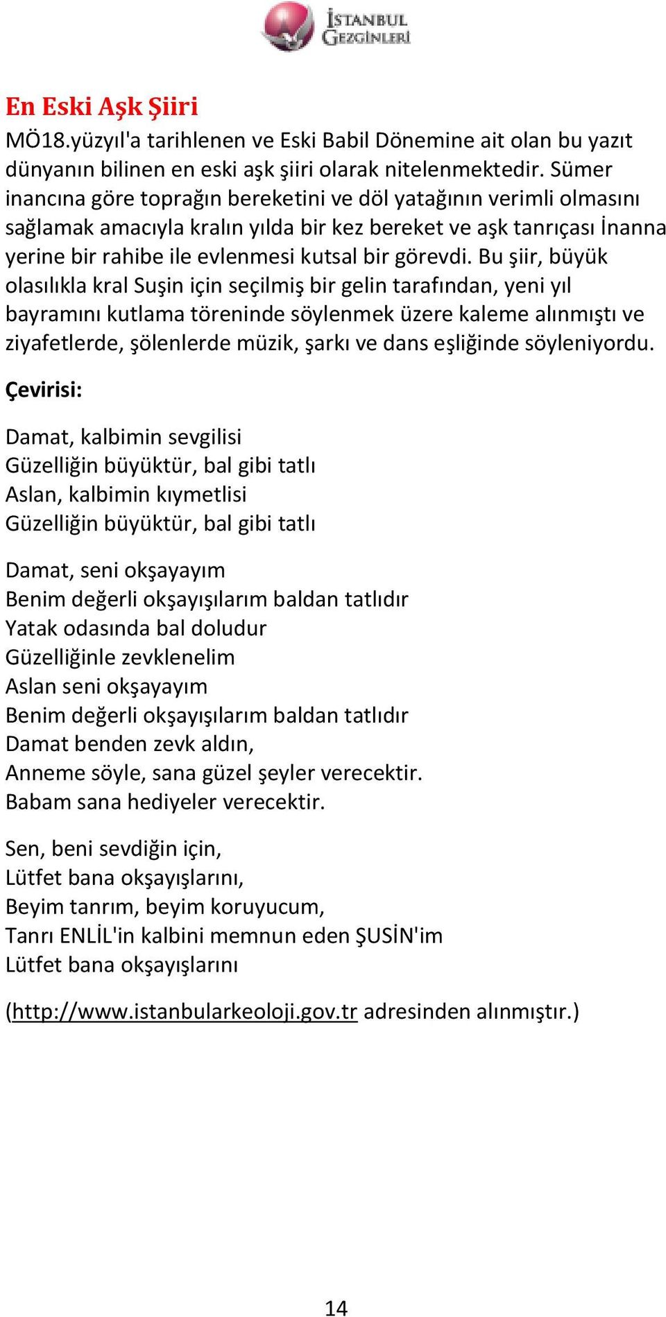 Bu şiir, büyük olasılıkla kral Suşin için seçilmiş bir gelin tarafından, yeni yıl bayramını kutlama töreninde söylenmek üzere kaleme alınmıştı ve ziyafetlerde, şölenlerde müzik, şarkı ve dans