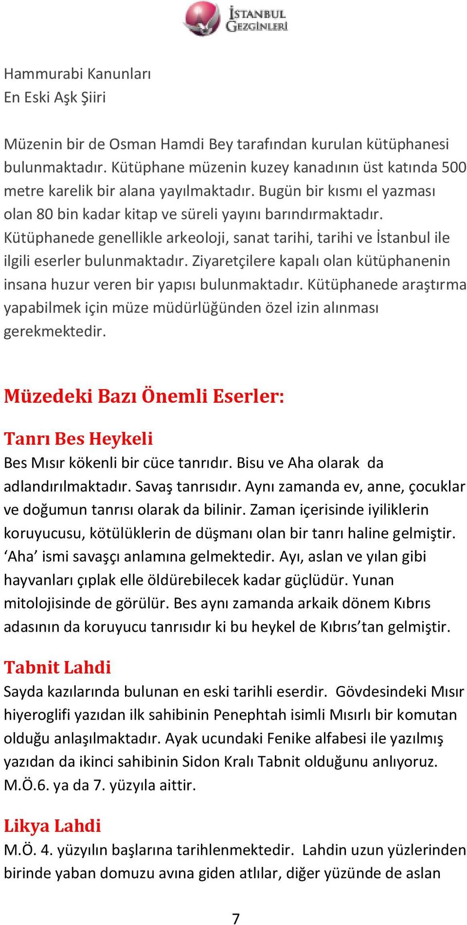 Kütüphanede genellikle arkeoloji, sanat tarihi, tarihi ve İstanbul ile ilgili eserler bulunmaktadır. Ziyaretçilere kapalı olan kütüphanenin insana huzur veren bir yapısı bulunmaktadır.