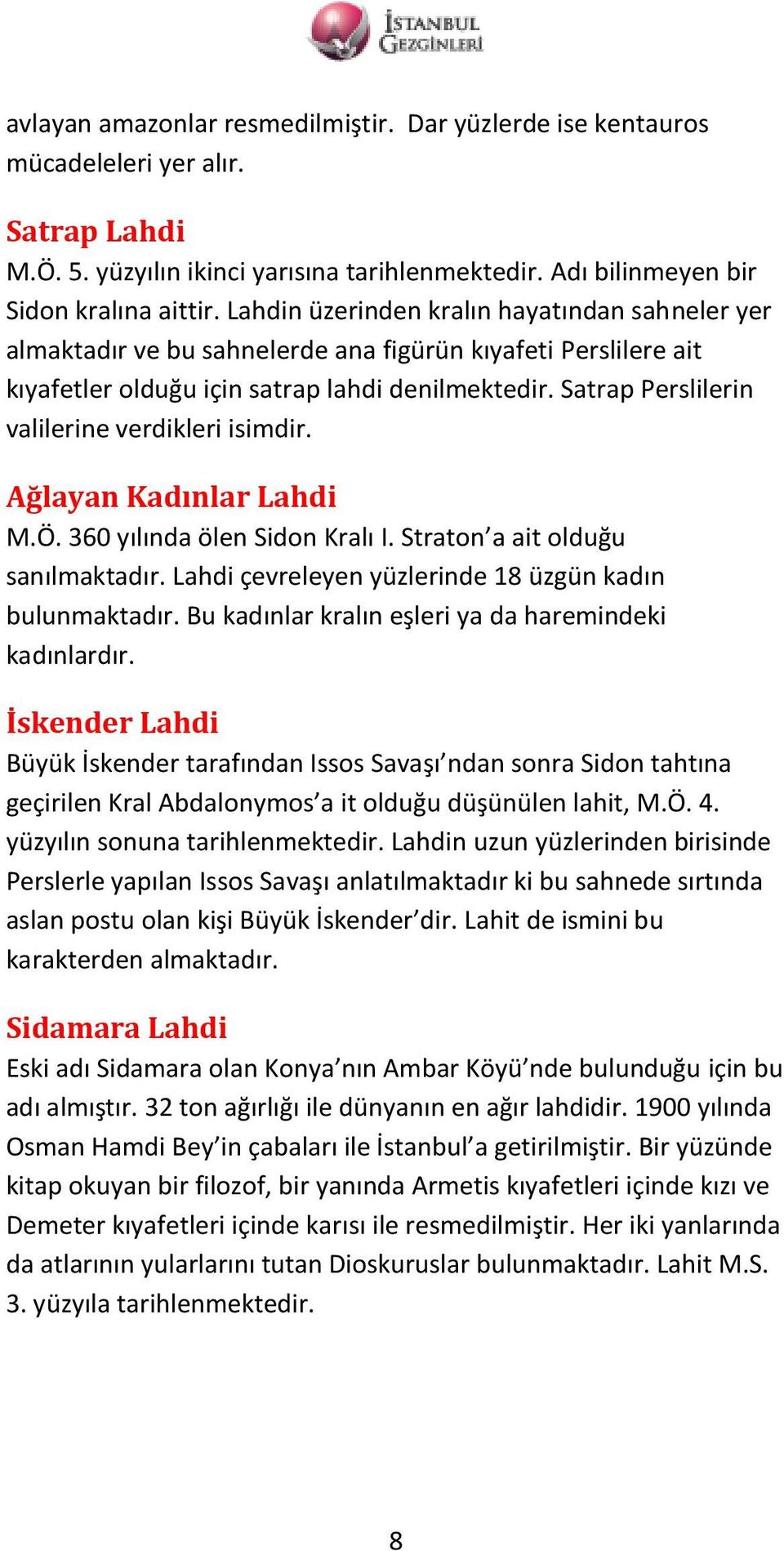 Satrap Perslilerin valilerine verdikleri isimdir. Ağlayan Kadınlar Lahdi M.Ö. 360 yılında ölen Sidon Kralı I. Straton a ait olduğu sanılmaktadır.