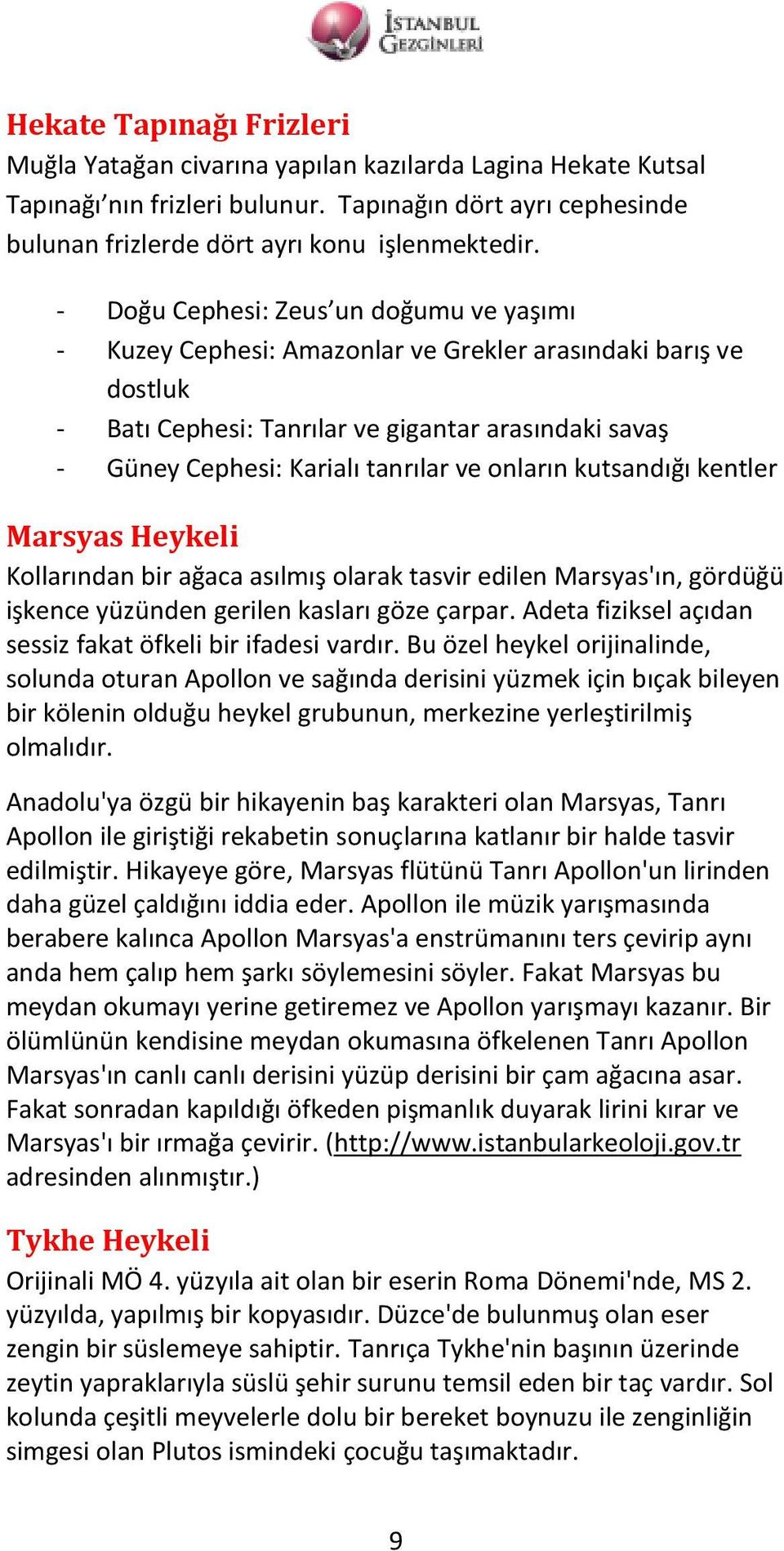 onların kutsandığı kentler Marsyas Heykeli Kollarından bir ağaca asılmış olarak tasvir edilen Marsyas'ın, gördüğü işkence yüzünden gerilen kasları göze çarpar.