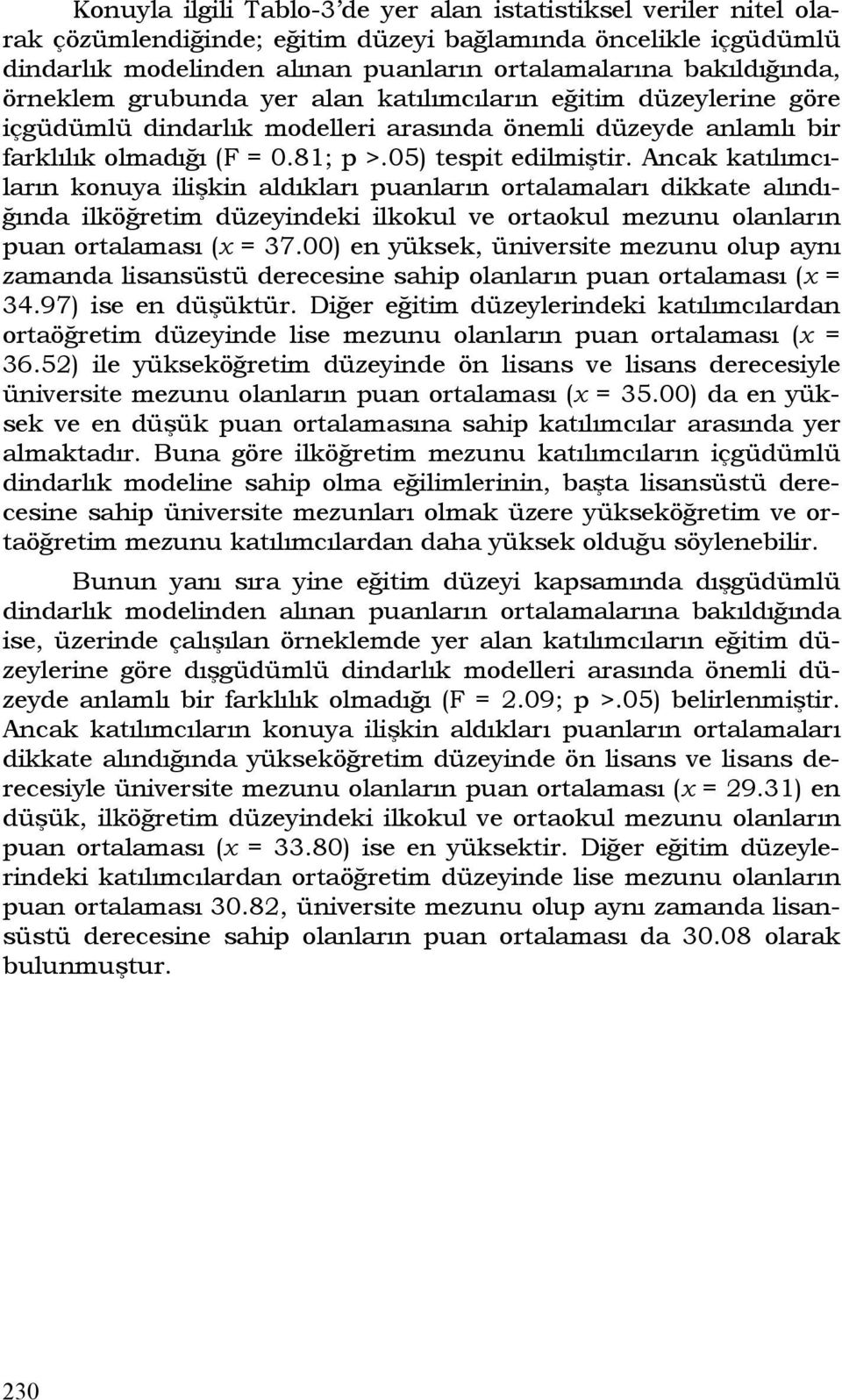 Ancak katılımcıların konuya ilişkin aldıkları puanların ortalamaları dikkate alındığında ilköğretim düzeyindeki ilkokul ve ortaokul mezunu olanların puan ortalaması (x = 37.