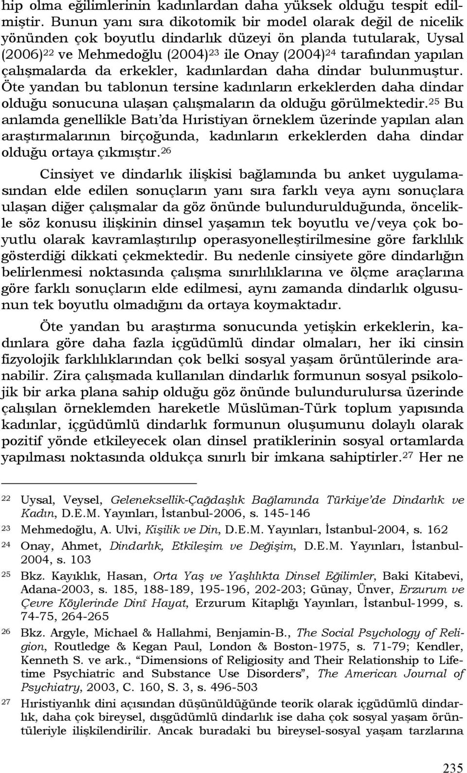 çalışmalarda da erkekler, kadınlardan daha dindar bulunmuştur. Öte yandan bu tablonun tersine kadınların erkeklerden daha dindar olduğu sonucuna ulaşan çalışmaların da olduğu görülmektedir.