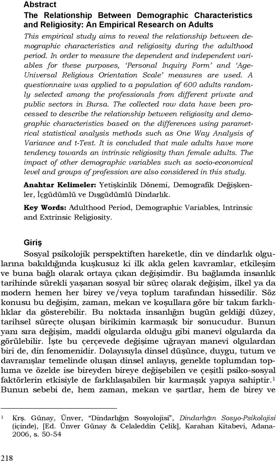 In order to measure the dependent and independent variables for these purposes, Personal Inquiry Form and Age- Universal Religious Orientation Scale measures are used.