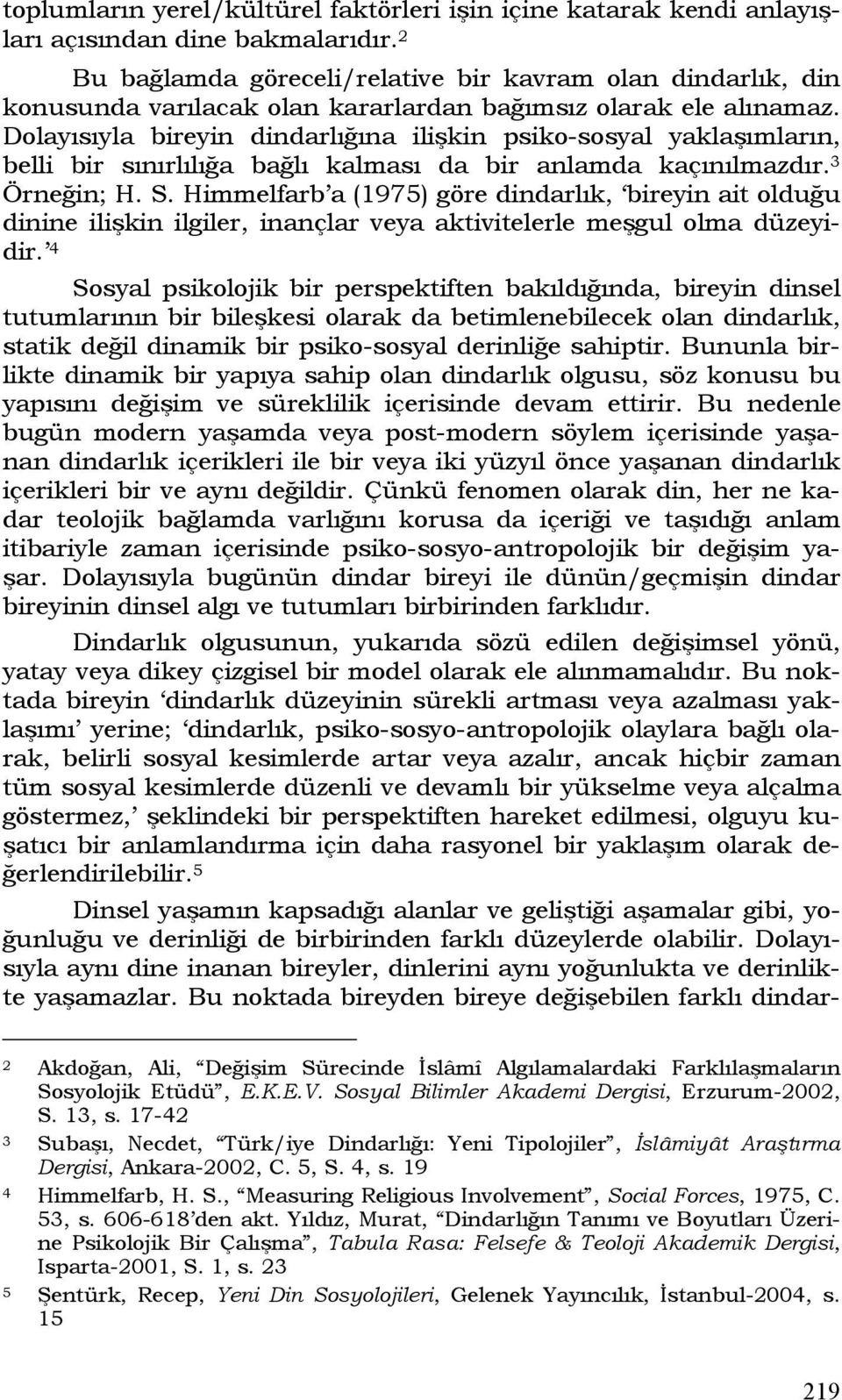 Dolayısıyla bireyin dindarlığına ilişkin psiko-sosyal yaklaşımların, belli bir sınırlılığa bağlı kalması da bir anlamda kaçınılmazdır. 3 Örneğin; H. S.