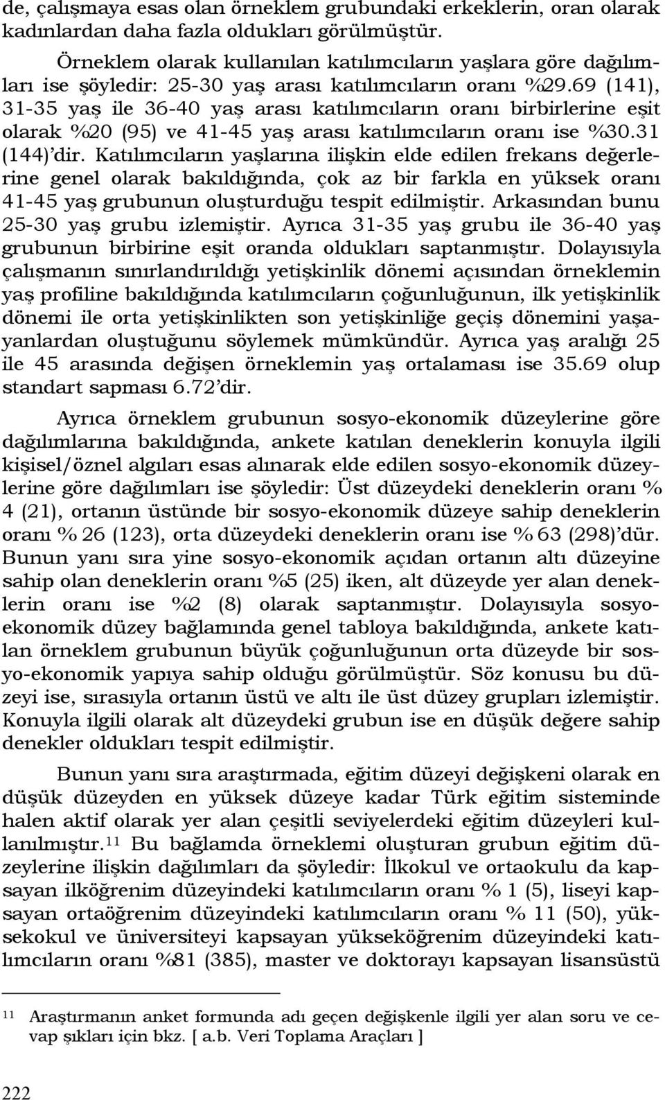 69 (141), 31-35 yaş ile 36-40 yaş arası katılımcıların oranı birbirlerine eşit olarak %20 (95) ve 41-45 yaş arası katılımcıların oranı ise %30.31 (144) dir.