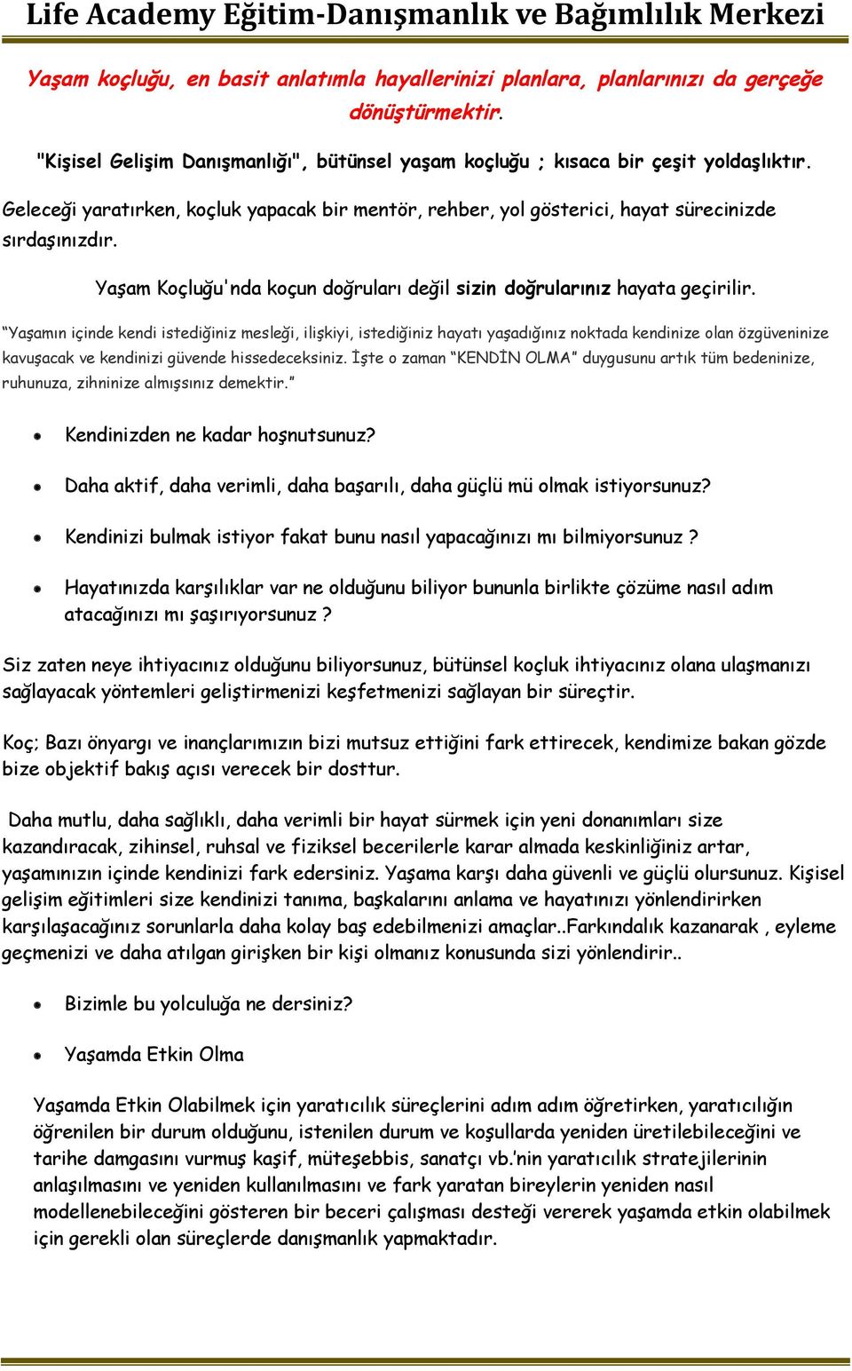 Yaşamın içinde kendi istediğiniz mesleği, ilişkiyi, istediğiniz hayatı yaşadığınız noktada kendinize olan özgüveninize kavuşacak ve kendinizi güvende hissedeceksiniz.