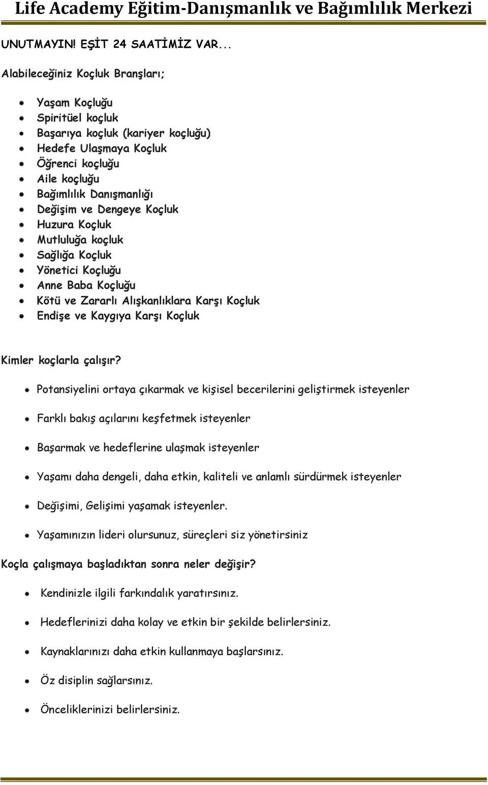 Koçluk Huzura Koçluk Mutluluğa koçluk Sağlığa Koçluk Yönetici Koçluğu Anne Baba Koçluğu Kötü ve Zararlı Alışkanlıklara Karşı Koçluk Endişe ve Kaygıya Karşı Koçluk Kimler koçlarla çalışır?