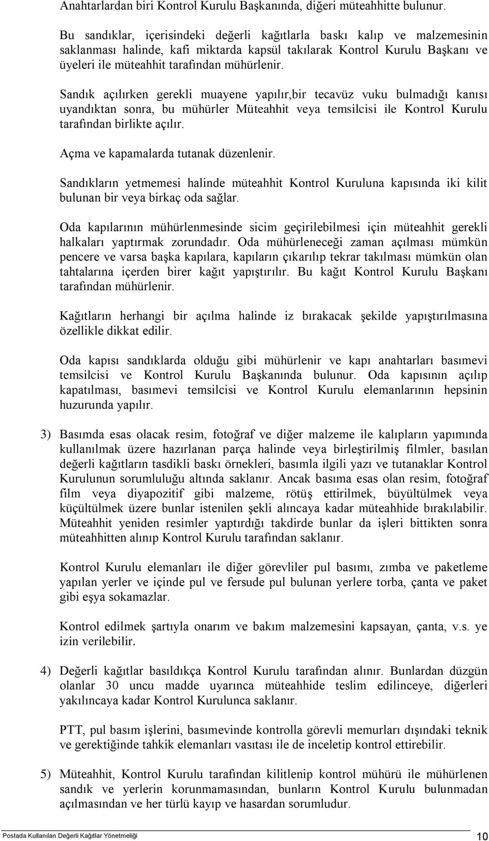 Sandık açılırken gerekli muayene yapılır,bir tecavüz vuku bulmadığı kanısı uyandıktan sonra, bu mühürler Müteahhit veya temsilcisi ile Kontrol Kurulu tarafından birlikte açılır.