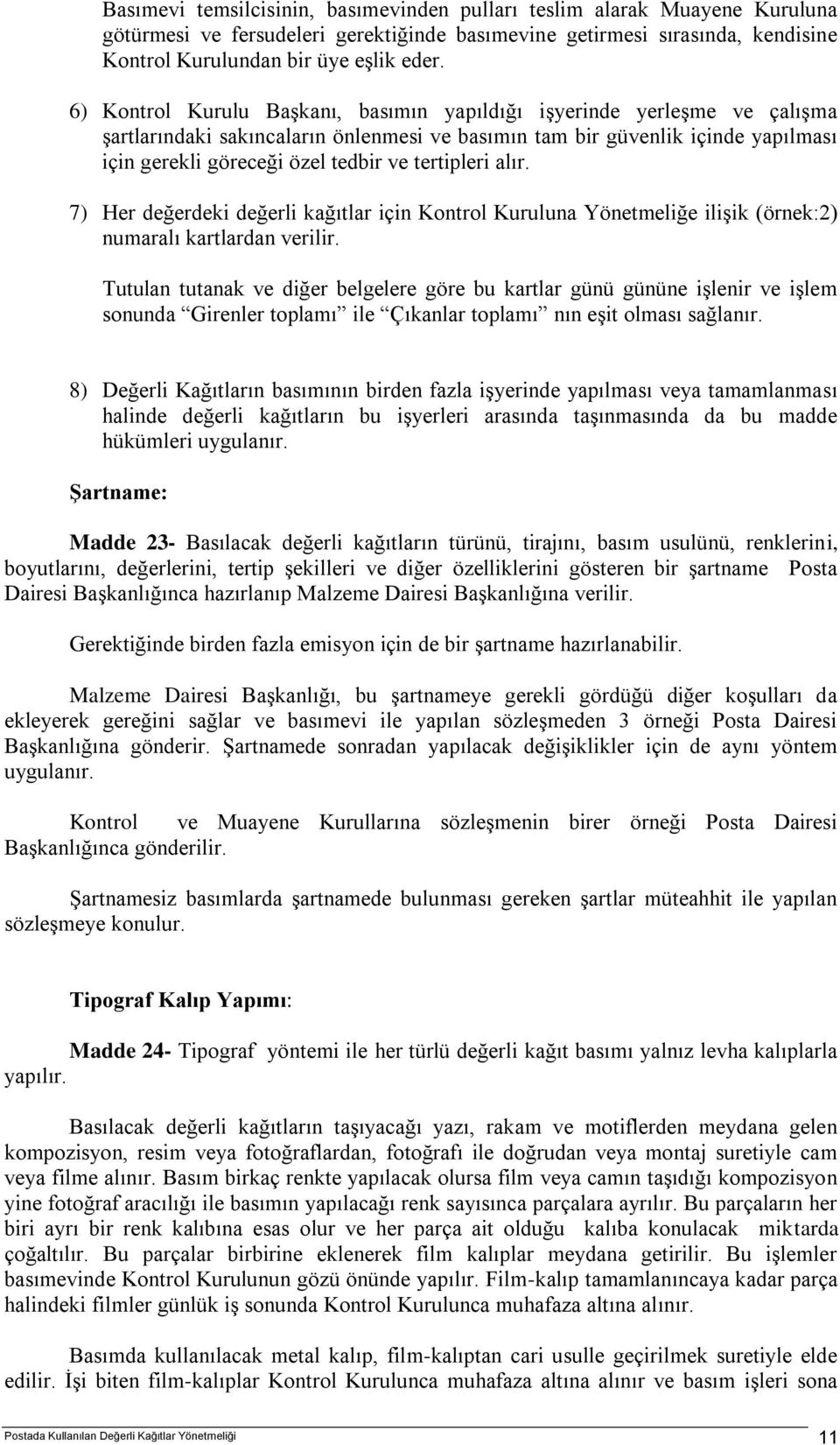 tertipleri alır. 7) Her değerdeki değerli kağıtlar için Kontrol Kuruluna Yönetmeliğe ilişik (örnek:2) numaralı kartlardan verilir.