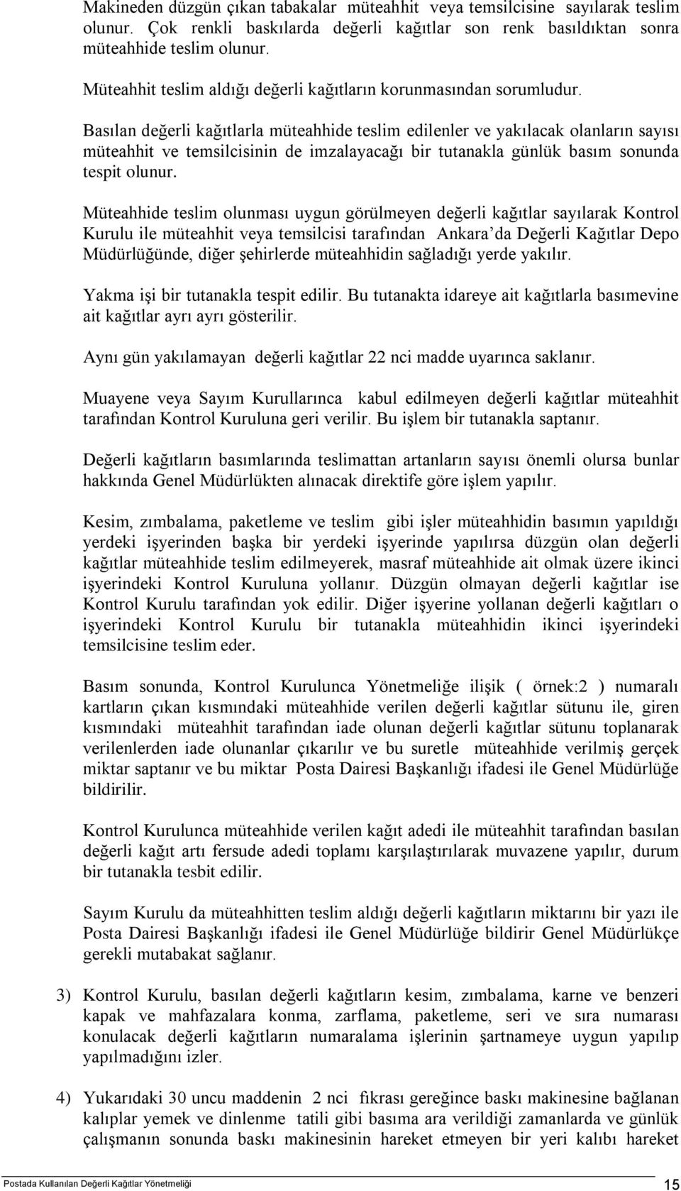 Basılan değerli kağıtlarla müteahhide teslim edilenler ve yakılacak olanların sayısı müteahhit ve temsilcisinin de imzalayacağı bir tutanakla günlük basım sonunda tespit olunur.