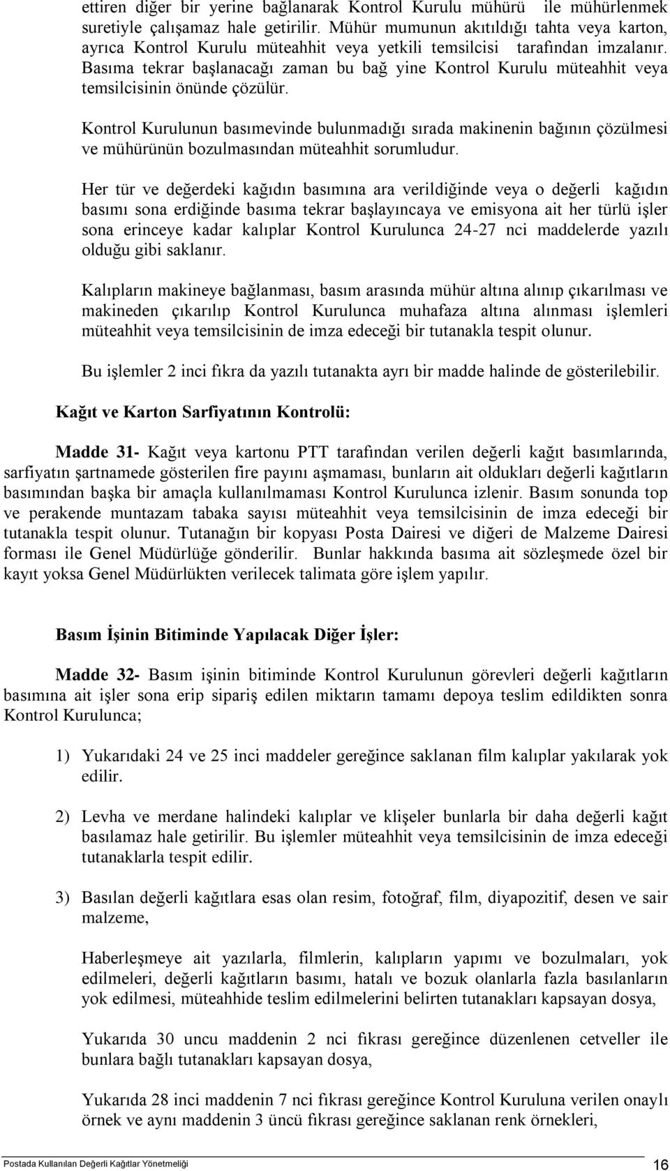 Basıma tekrar başlanacağı zaman bu bağ yine Kontrol Kurulu müteahhit veya temsilcisinin önünde çözülür.