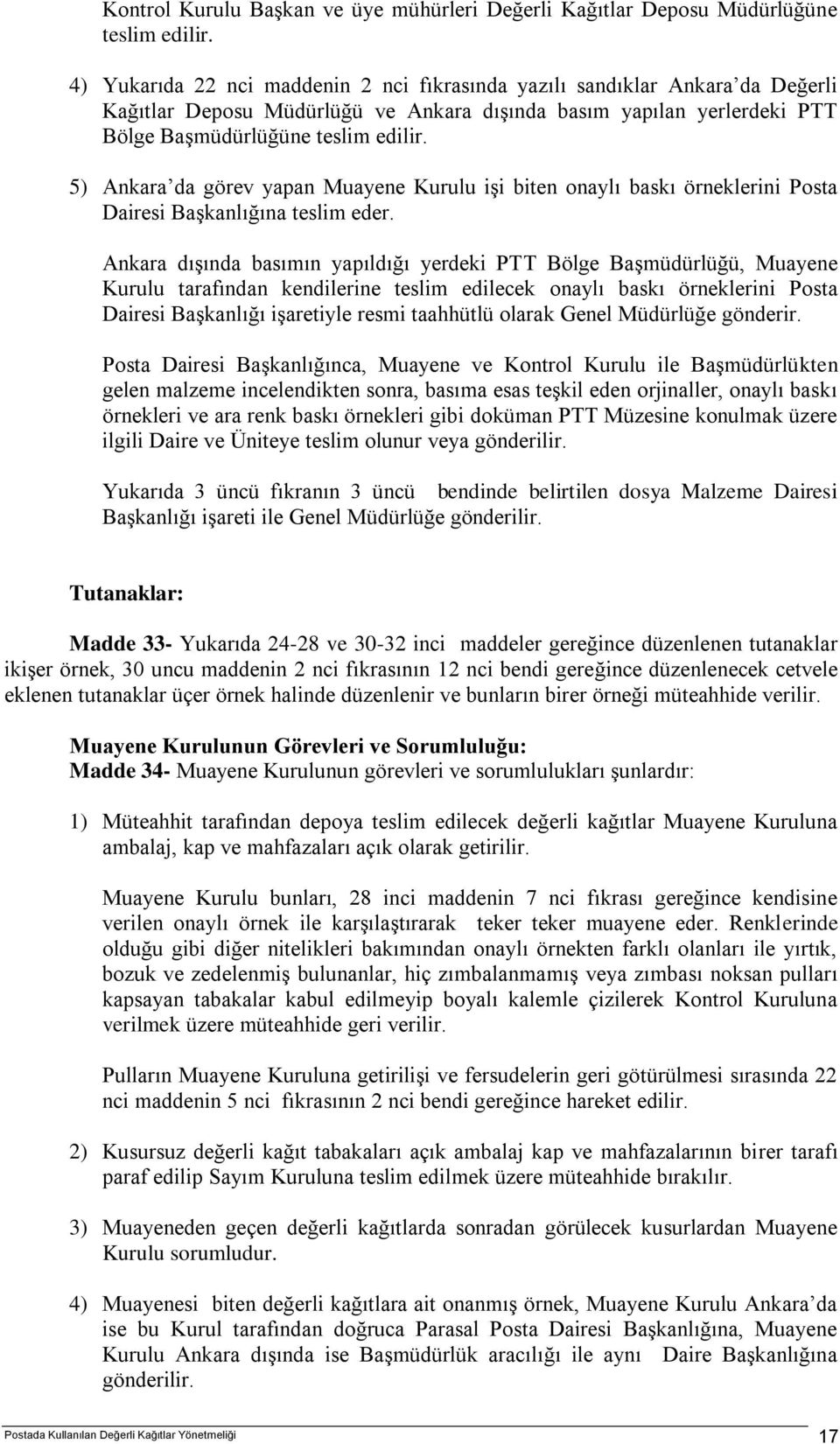 5) Ankara da görev yapan Muayene Kurulu işi biten onaylı baskı örneklerini Posta Dairesi Başkanlığına teslim eder.