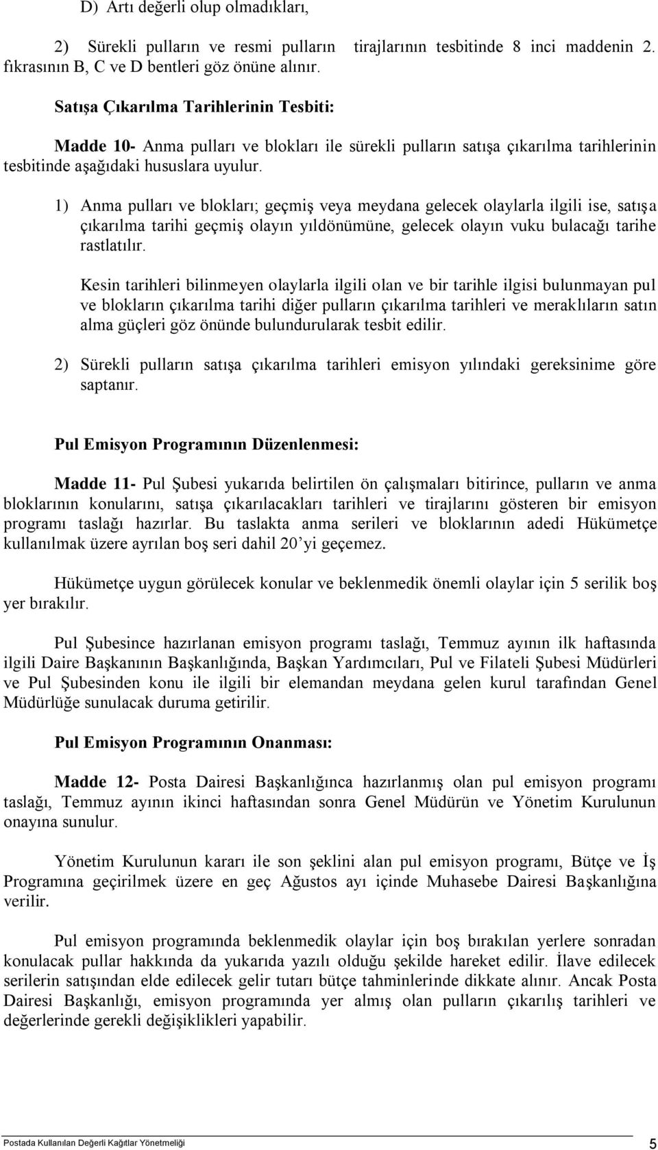 1) Anma pulları ve blokları; geçmiş veya meydana gelecek olaylarla ilgili ise, satışa çıkarılma tarihi geçmiş olayın yıldönümüne, gelecek olayın vuku bulacağı tarihe rastlatılır.