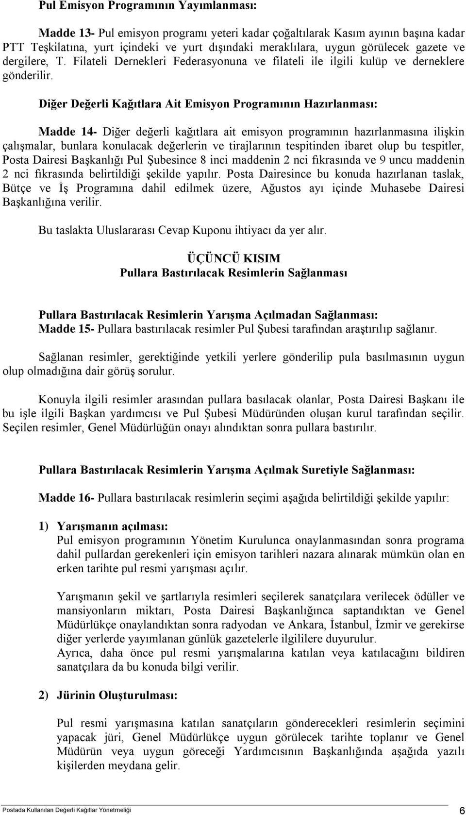 Diğer Değerli Kağıtlara Ait Emisyon Programının Hazırlanması: Madde 14- Diğer değerli kağıtlara ait emisyon programının hazırlanmasına ilişkin çalışmalar, bunlara konulacak değerlerin ve tirajlarının