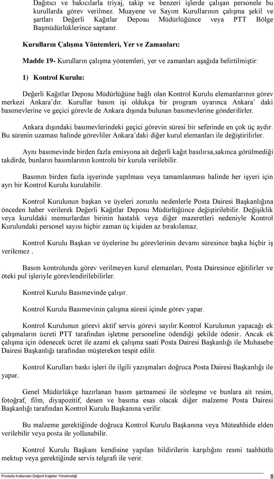 Kurulların Çalışma Yöntemleri, Yer ve Zamanları: Madde 19- Kurulların çalışma yöntemleri, yer ve zamanları aşağıda belirtilmiştir: 1) Kontrol Kurulu: Değerli Kağıtlar Deposu Müdürlüğüne bağlı olan