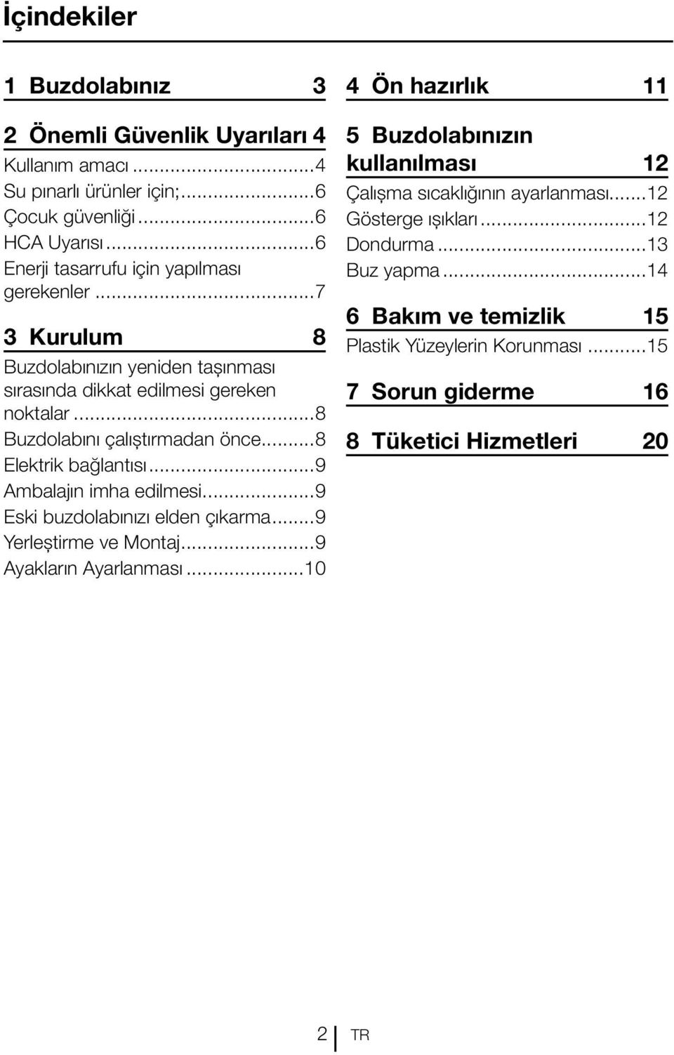 ..8 Elektrik bağlantısı...9 Ambalajın imha edilmesi...9 Eski buzdolabınızı elden çıkarma...9 Yerleştirme ve Montaj...9 Ayakların Ayarlanması.