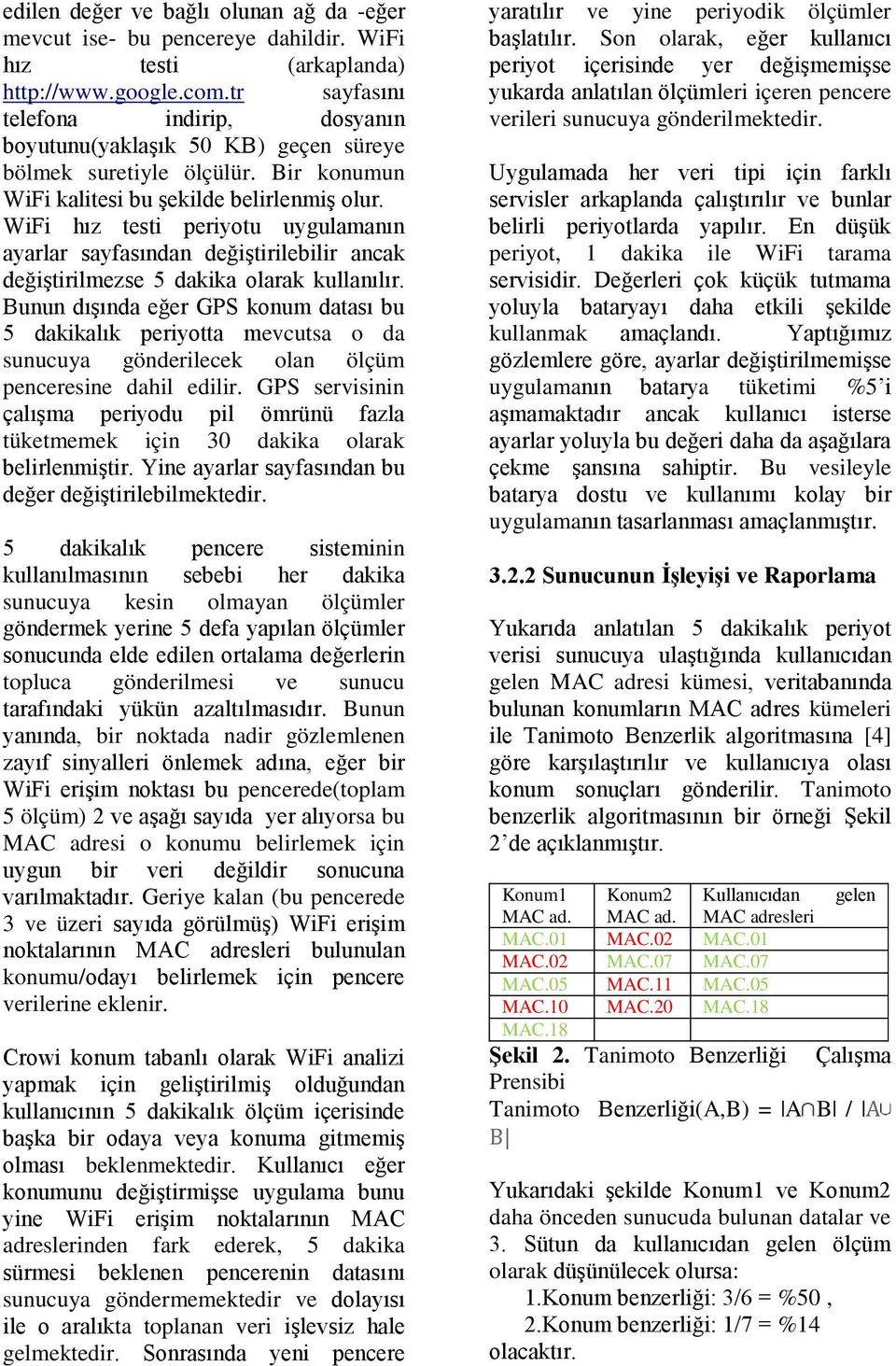 WiFi hız testi periyotu uygulamanın ayarlar sayfasından değiştirilebilir ancak değiştirilmezse 5 dakika olarak kullanılır.