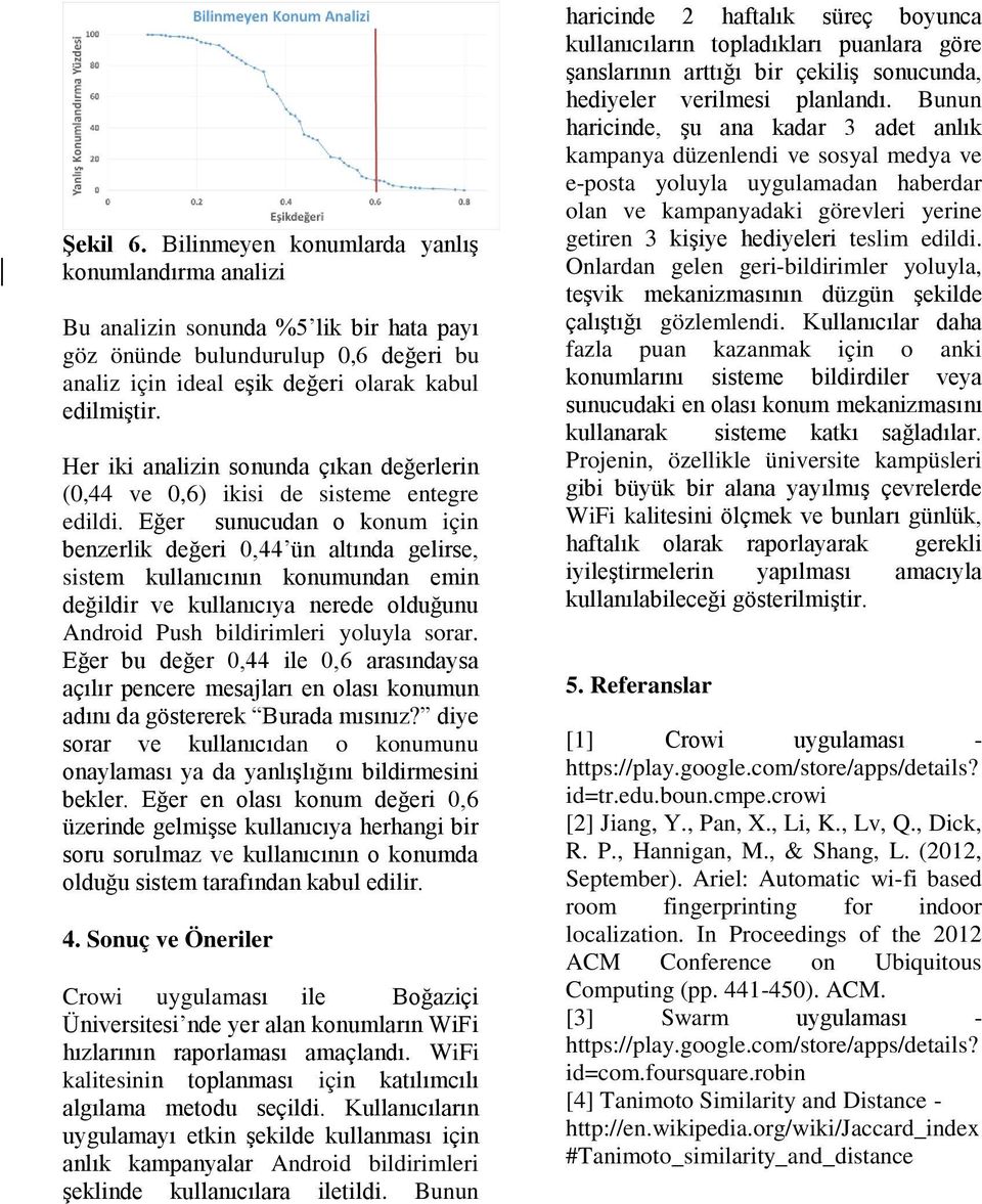 Eğer sunucudan o konum için benzerlik değeri 0,44 ün altında gelirse, sistem kullanıcının konumundan emin değildir ve kullanıcıya nerede olduğunu Android Push bildirimleri yoluyla sorar.