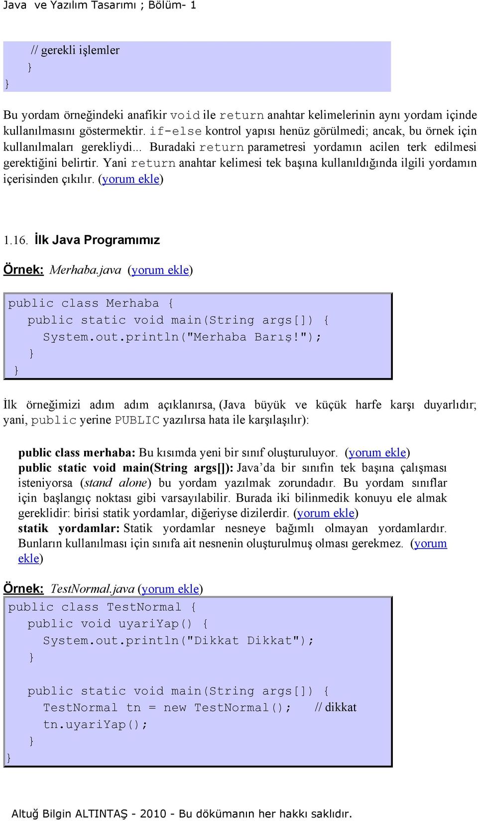 Yani return anahtar kelimesi tek başına kullanıldığında ilgili yordamın içerisinden çıkılır. (yorum ekle) 1.16. İlk Java Programımız Örnek: Merhaba.