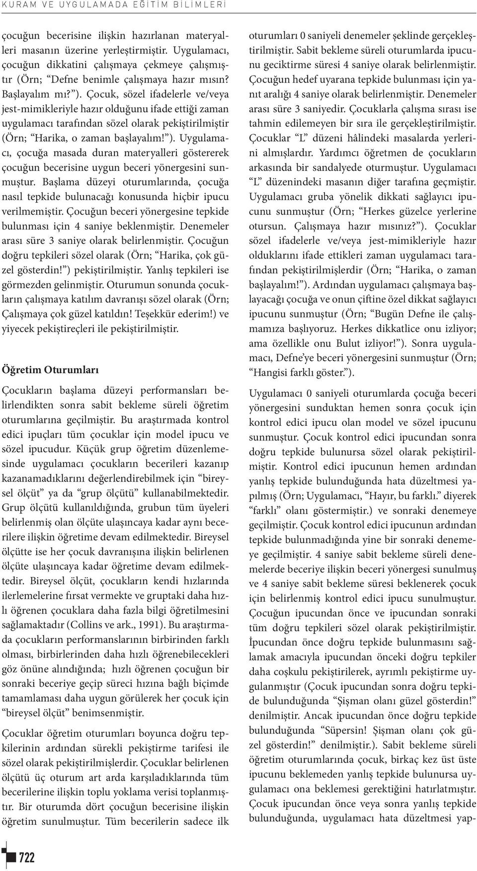 Çocuk, sözel ifadelerle ve/veya jest-mimikleriyle hazır olduğunu ifade ettiği zaman uygulamacı tarafından sözel olarak pekiştirilmiştir (Örn; Harika, o zaman başlayalım! ).