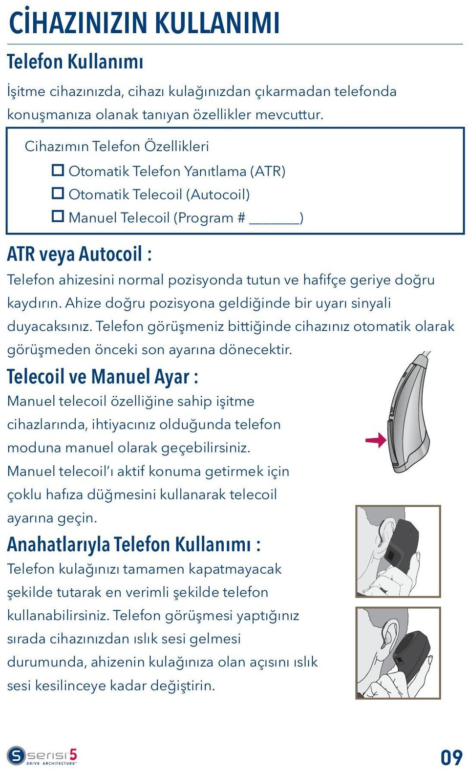 geriye doğru kaydırın. Ahize doğru pozisyona geldiğinde bir uyarı sinyali duyacaksınız. Telefon görüşmeniz bittiğinde cihazınız otomatik olarak görüşmeden önceki son ayarına dönecektir.