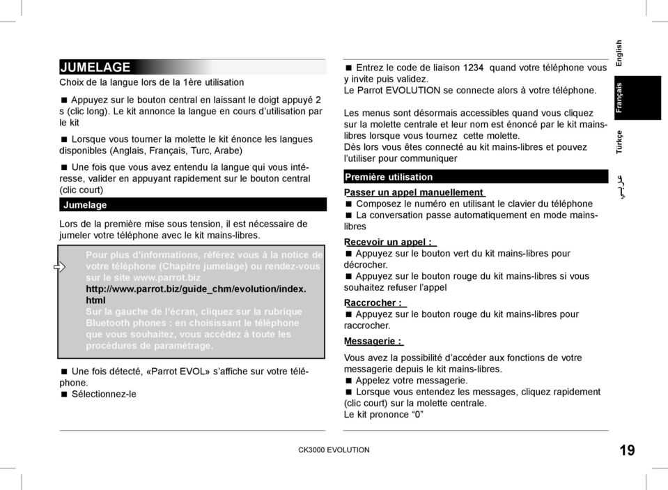 langue qui vous intéresse, valider en appuyant rapidement sur le bouton central (clic court) Jumelage Lors de la première mise sous tension, il est nécessaire de jumeler votre téléphone avec le kit