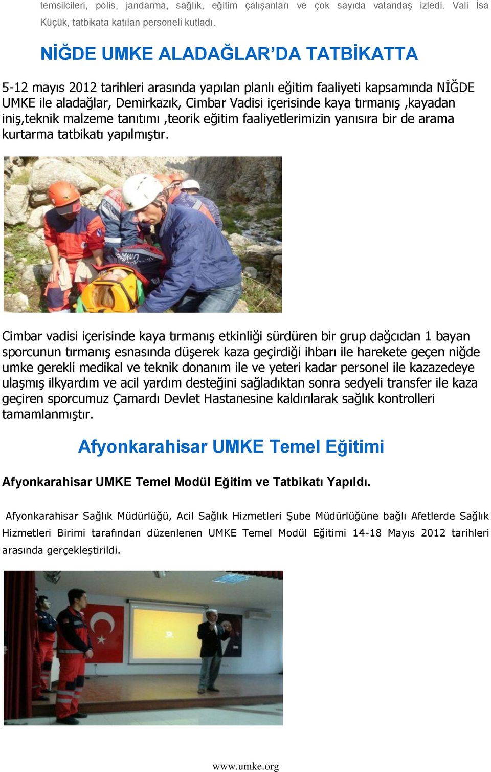 iniģ,teknik malzeme tanıtımı,teorik eğitim faaliyetlerimizin yanısıra bir de arama kurtarma tatbikatı yapılmıģtır.