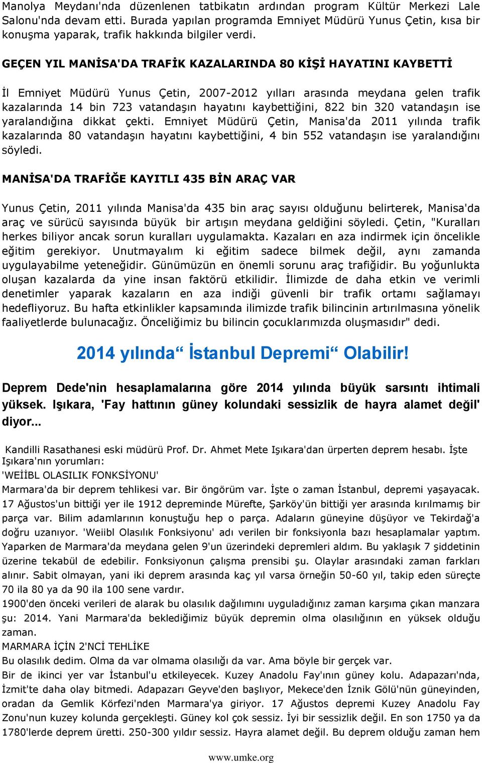 GEÇEN YIL MANĠSA'DA TRAFĠK KAZALARINDA 80 KĠġĠ HAYATINI KAYBETTĠ Ġl Emniyet Müdürü Yunus Çetin, 2007-2012 yılları arasında meydana gelen trafik kazalarında 14 bin 723 vatandaģın hayatını