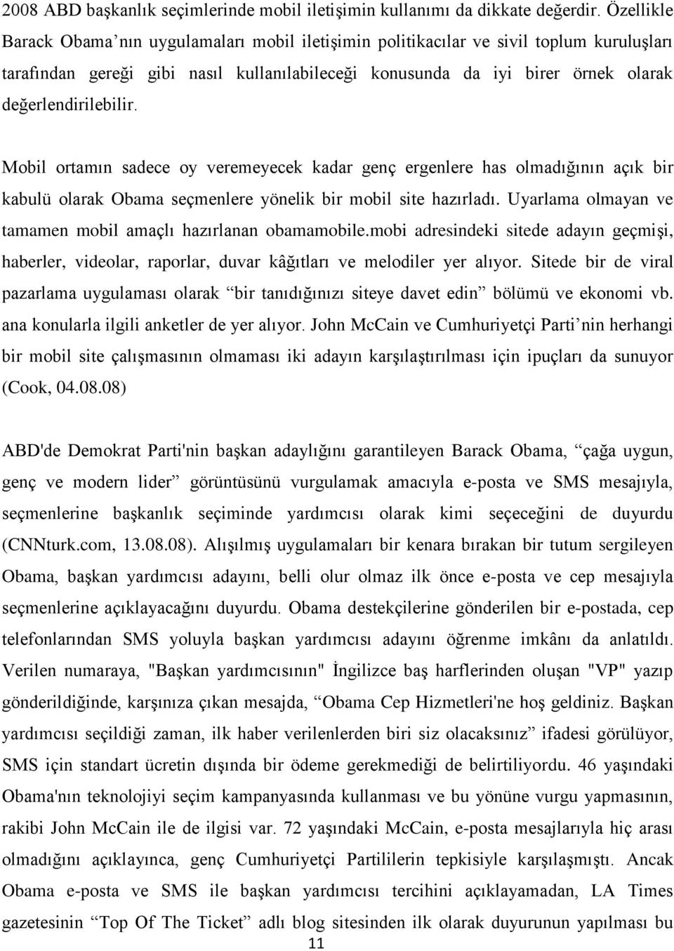 değerlendirilebilir. Mobil ortamın sadece oy veremeyecek kadar genç ergenlere has olmadığının açık bir kabulü olarak Obama seçmenlere yönelik bir mobil site hazırladı.