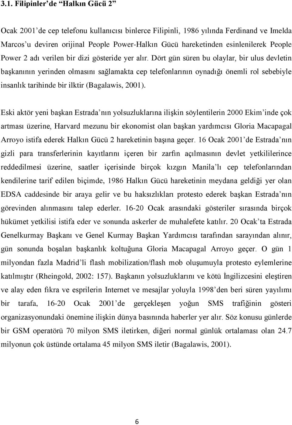 Dört gün süren bu olaylar, bir ulus devletin başkanının yerinden olmasını sağlamakta cep telefonlarının oynadığı önemli rol sebebiyle insanlık tarihinde bir ilktir (Bagalawis, 2001).