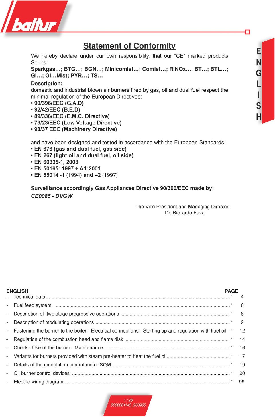 C. Directive) 73/23/EEC (Low Voltage Directive) 98/37 EEC (Machinery Directive) E N G L I S H and have been designed and tested in accordance with the European Standards: EN 676 (gas and dual fuel,