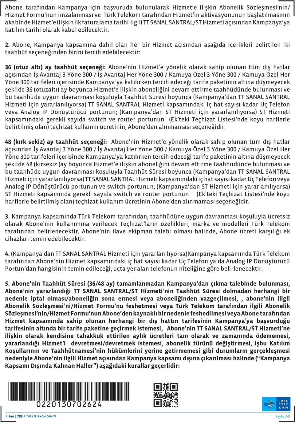 Abone, Kampanya kapsamına dahil olan her bir Hizmet açısından aşağıda içerikleri belirtilen iki taahhüt seçeneğinden birini tercih edebilecektir: 36 (otuz altı) ay taahhüt seçeneği: Abone nin Hizmet