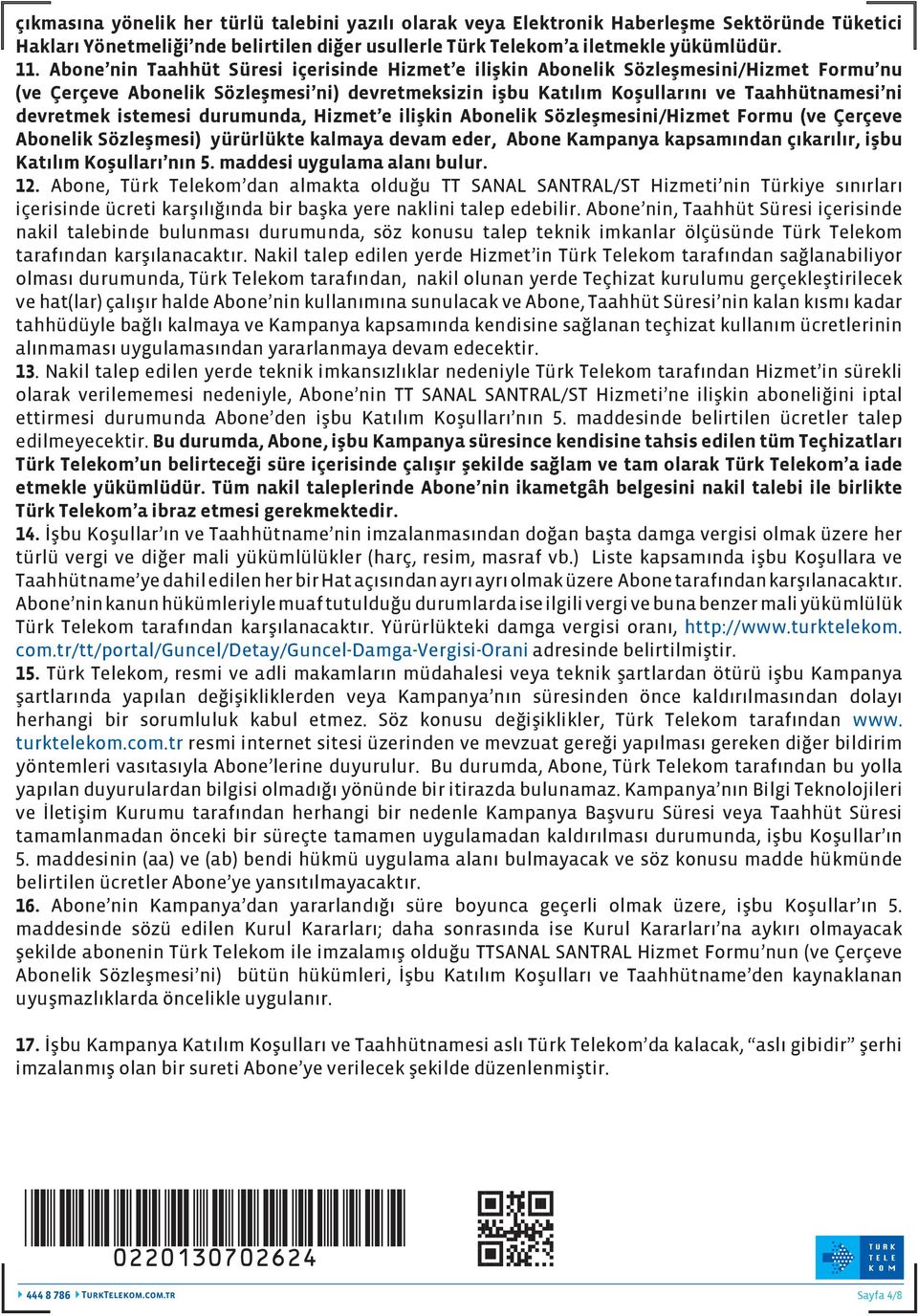 istemesi durumunda, Hizmet e ilişkin Abonelik Sözleşmesini/Hizmet Formu (ve Çerçeve Abonelik Sözleşmesi) yürürlükte kalmaya devam eder, Abone Kampanya kapsamından çıkarılır, işbu Katılım Koşulları