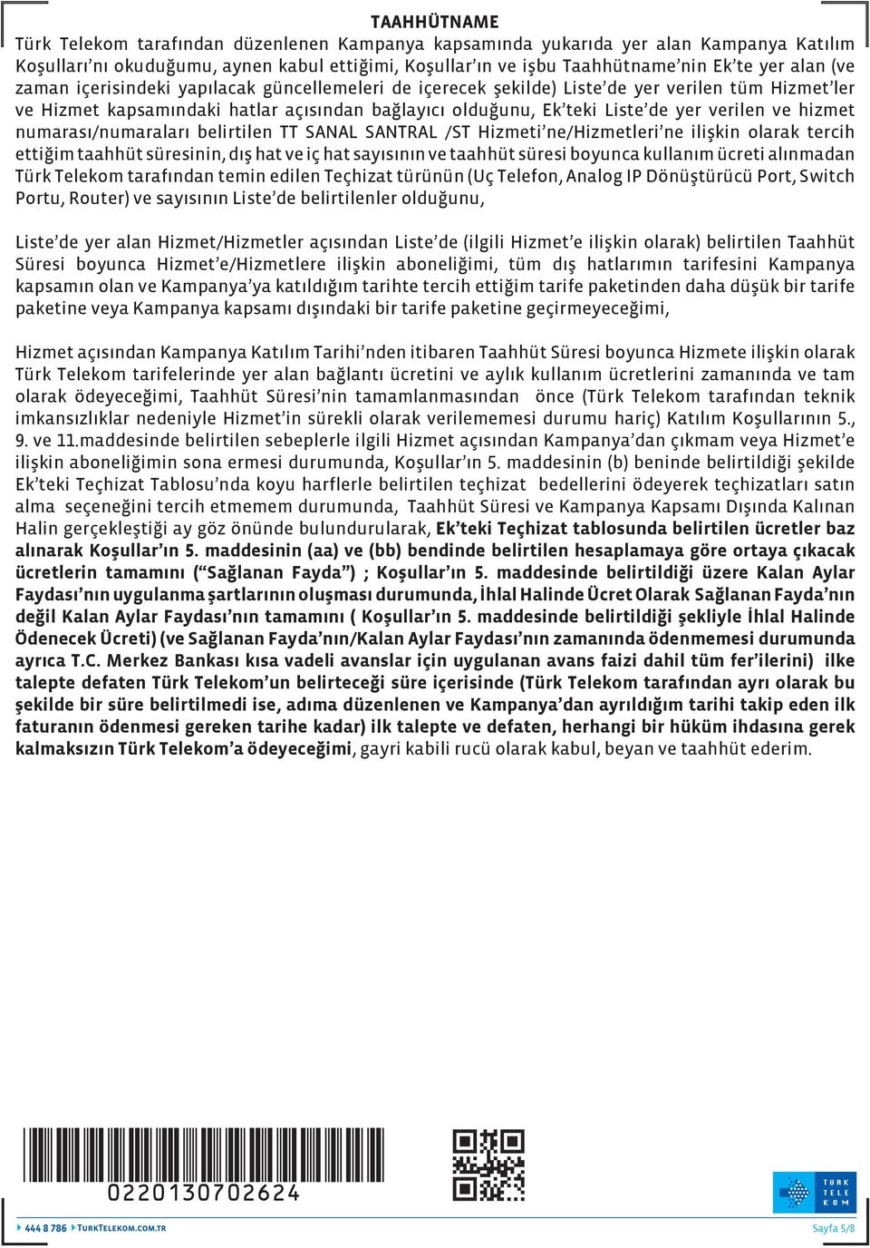 hizmet numarası/numaraları belirtilen TT SANAL SANTRAL /ST Hizmeti ne/hizmetleri ne ilişkin olarak tercih ettiğim taahhüt süresinin, dış hat ve iç hat sayısının ve taahhüt süresi boyunca kullanım