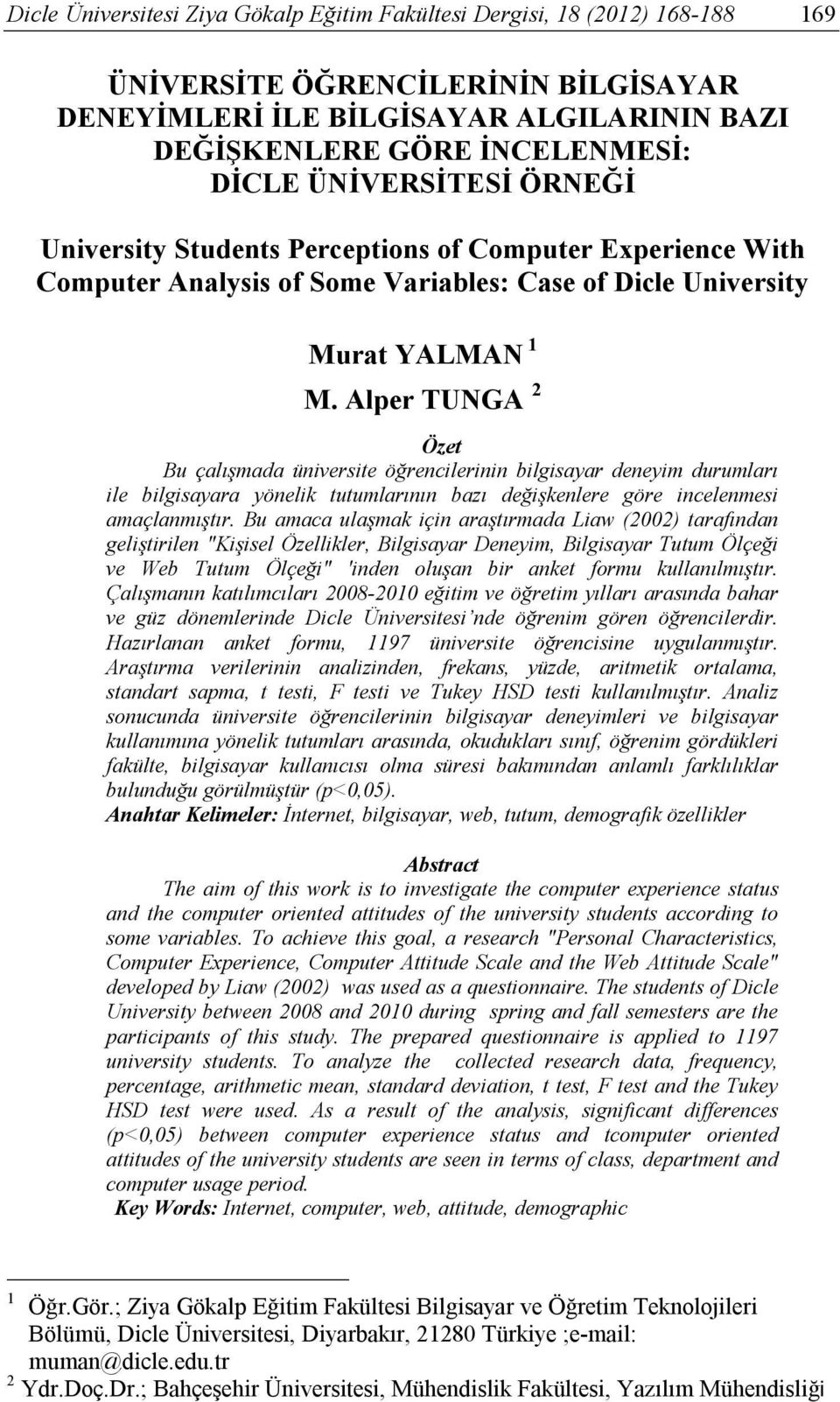 Alper TUNGA 2 Özet Bu çalışmada üniversite öğrencilerinin bilgisayar deneyim durumları ile bilgisayara yönelik tutumlarının bazı değişkenlere göre incelenmesi amaçlanmıştır.