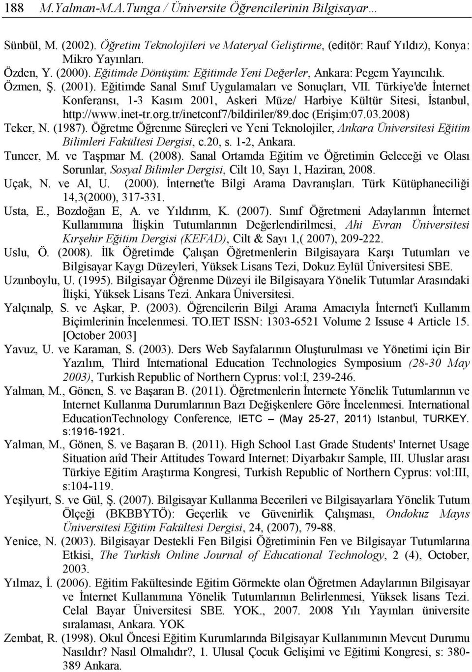 Türkiye'de İnternet Konferansı, 1-3 Kasım 2001, Askeri Müze/ Harbiye Kültür Sitesi, İstanbul, http://www.inet-tr.org.tr/inetconf7/bildiriler/89.doc (Erişim:07.03.2008) Teker, N. (1987).