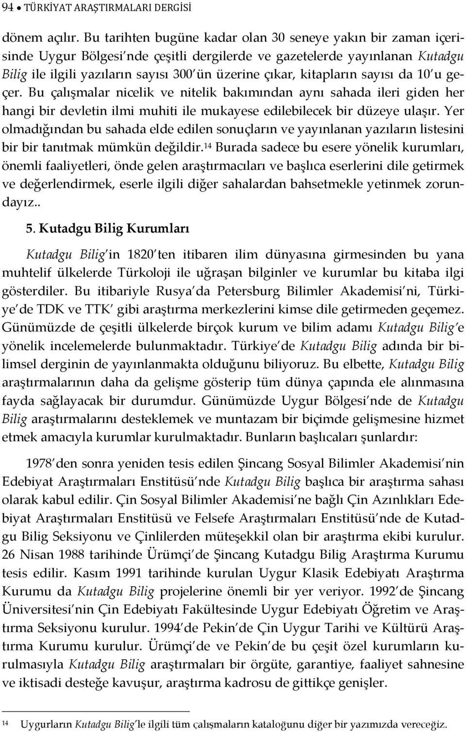 kitapların sayısı da 10 u geçer. Bu çalışmalar nicelik ve nitelik bakımından aynı sahada ileri giden her hangi bir devletin ilmi muhiti ile mukayese edilebilecek bir düzeye ulaşır.