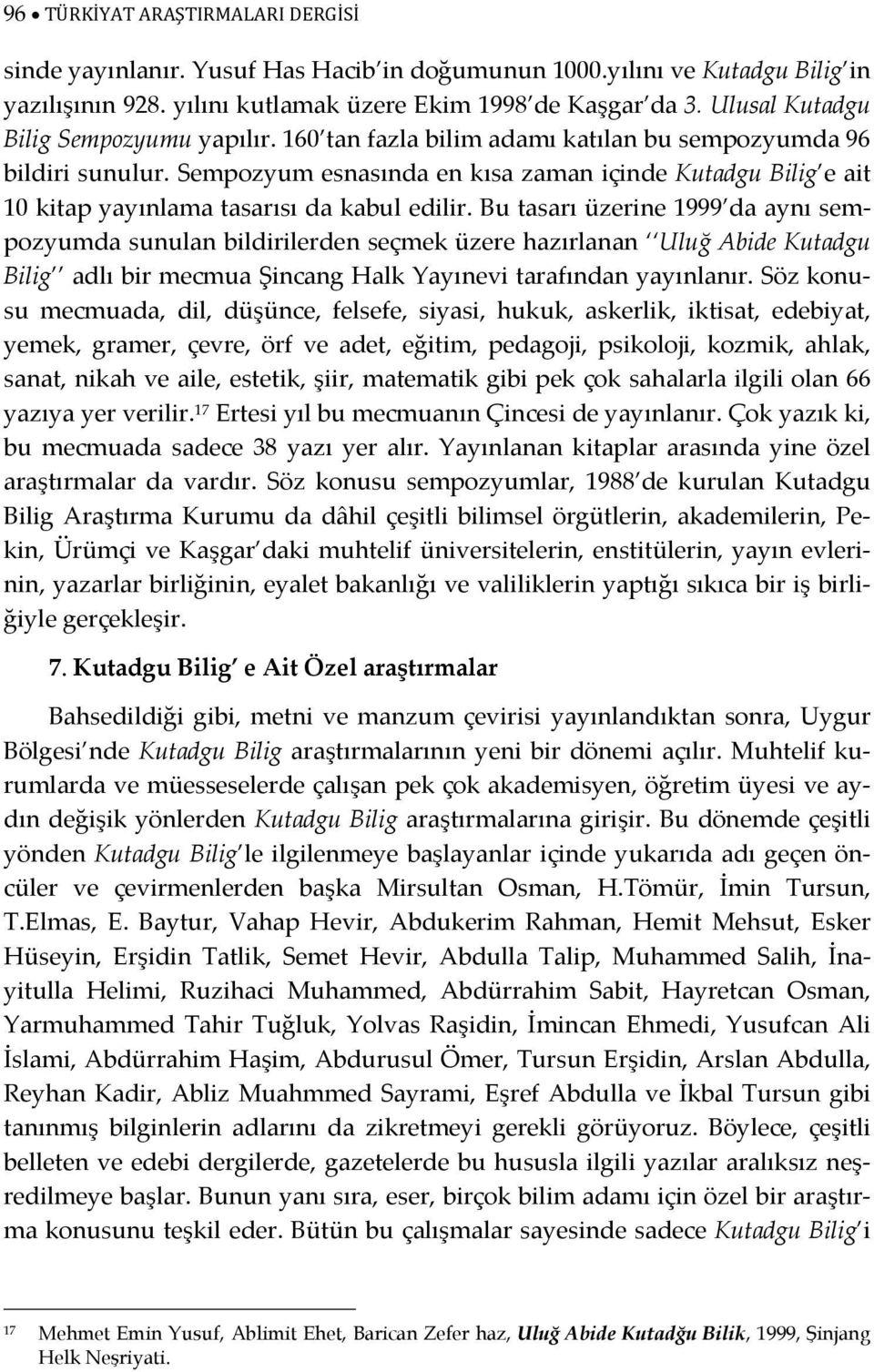 Sempozyum esnasında en kısa zaman içinde Kutadgu Bilig e ait 10 kitap yayınlama tasarısı da kabul edilir.