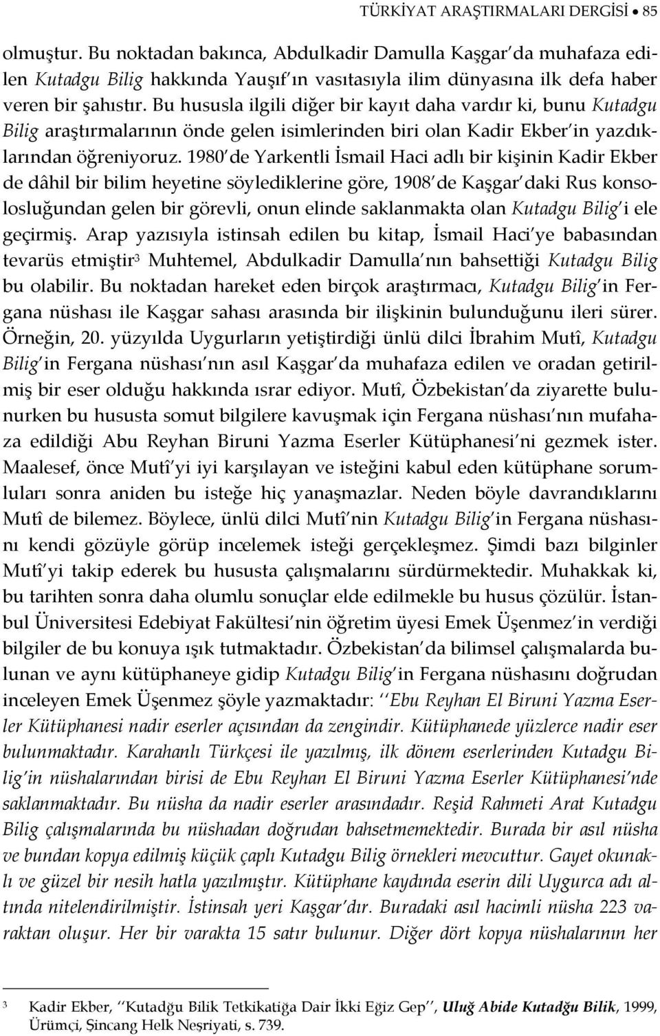 Bu hususla ilgili diğer bir kayıt daha vardır ki, bunu Kutadgu Bilig araştırmalarının önde gelen isimlerinden biri olan Kadir Ekber in yazdıklarından öğreniyoruz.