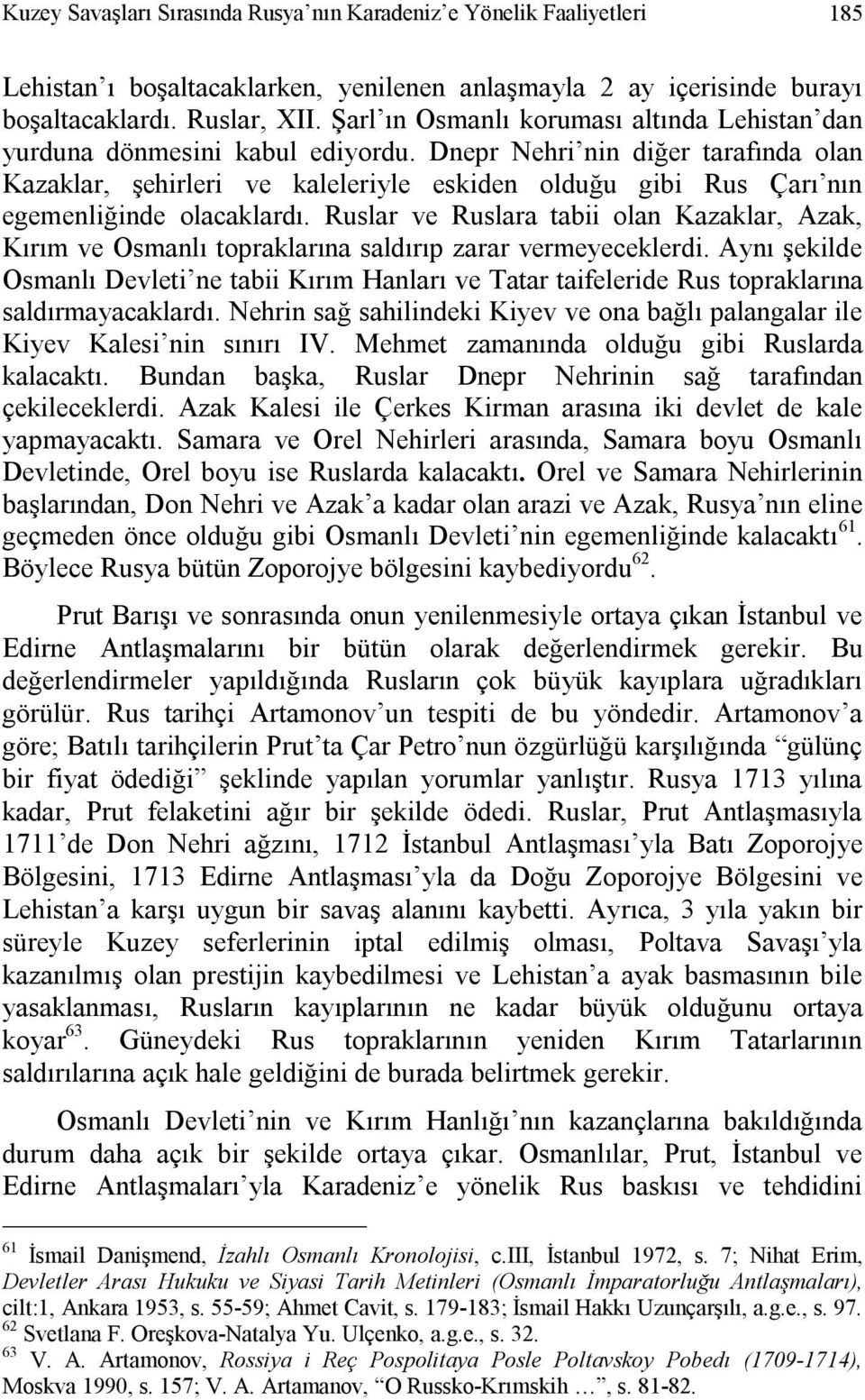 Dnepr Nehri nin diğer tarafında olan Kazaklar, şehirleri ve kaleleriyle eskiden olduğu gibi Rus Çarı nın egemenliğinde olacaklardı.