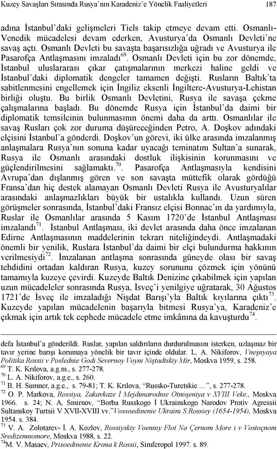 Osmanlı Devleti için bu zor dönemde, İstanbul uluslararası çıkar çatışmalarının merkezi haline geldi ve İstanbul daki diplomatik dengeler tamamen değişti.