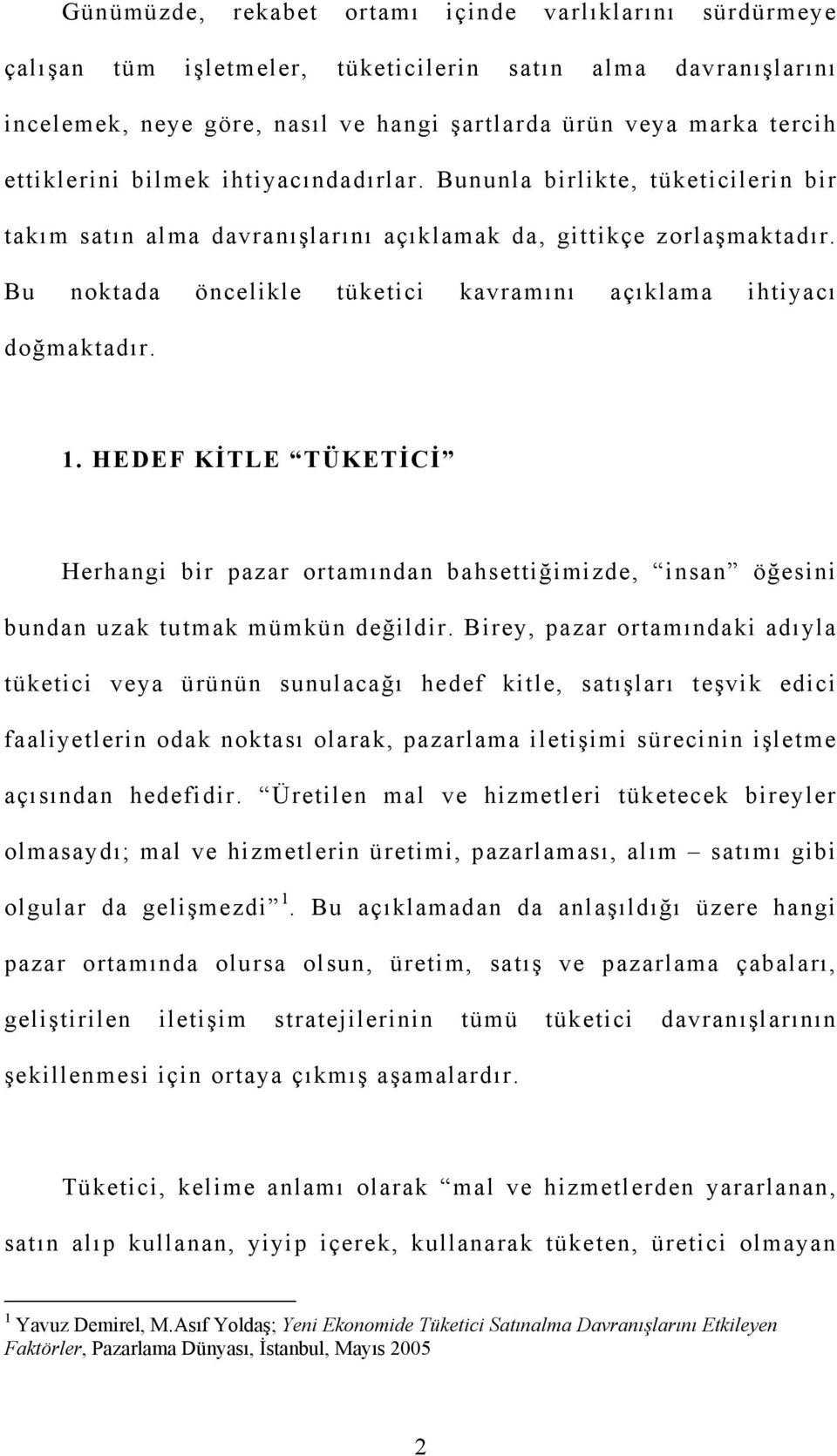 Bu noktada öncelikle tüketici kavramını açıklama ihtiyacı doğmaktadır. 1. HEDEF KİTLE TÜKETİCİ Herhangi bir pazar ortamından bahsettiğimizde, insan öğesini bundan uzak tutmak mümkün değildir.