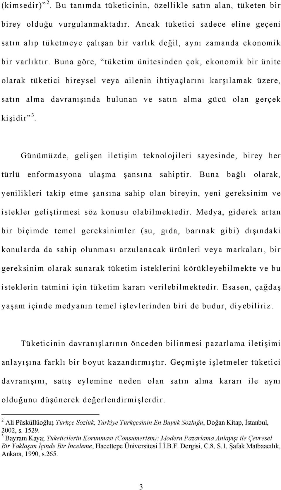 Buna göre, tüketim ünitesinden çok, ekonomik bir ünite olarak tüketici bireysel veya ailenin ihtiyaçlarını karşılamak üzere, satın alma davranışında bulunan ve satın alma gücü olan gerçek kişidir 3.