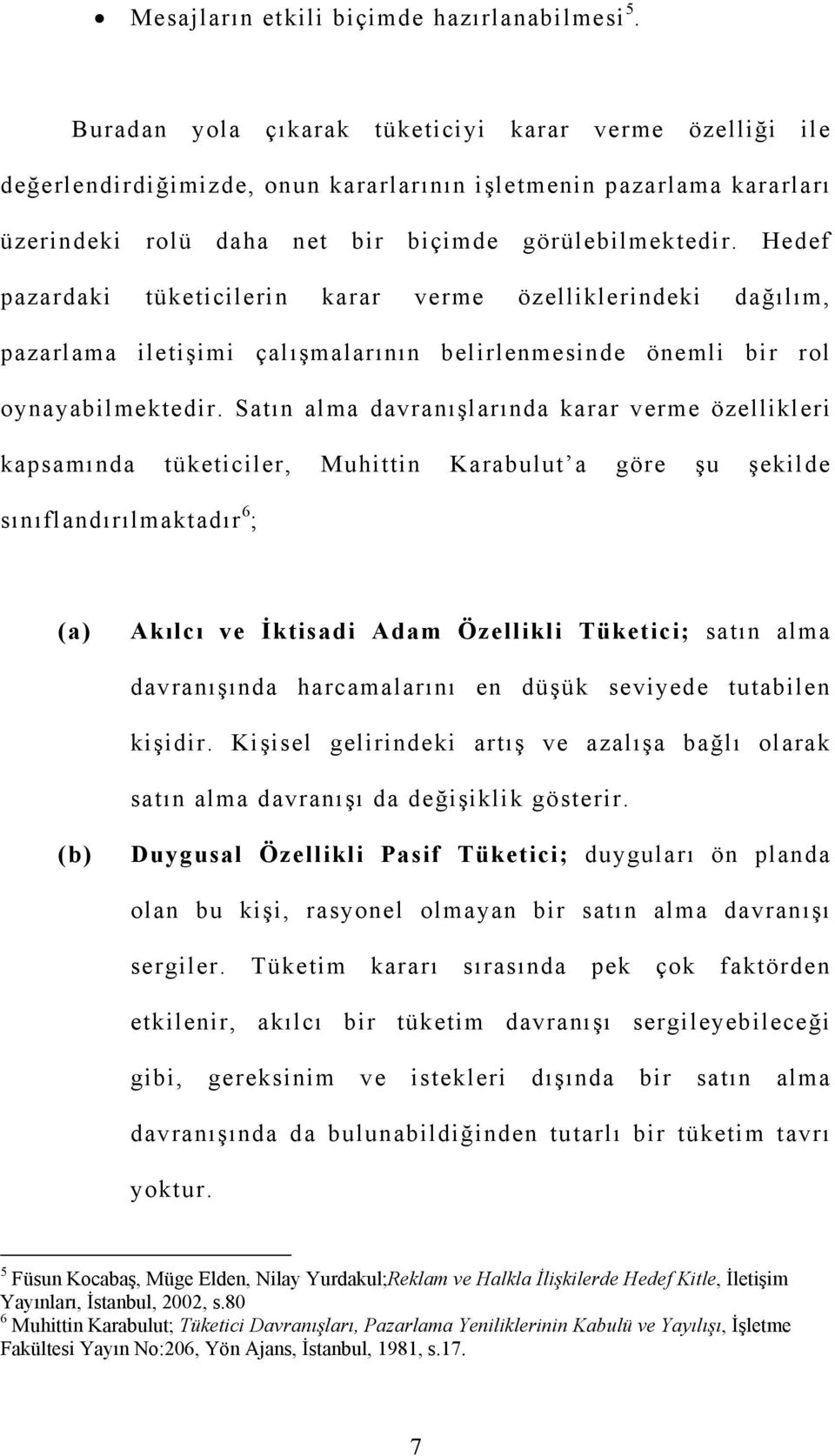 Hedef pazardaki tüketicilerin karar verme özelliklerindeki dağılım, pazarlama iletişimi çalışmalarının belirlenmesinde önemli bir rol oynayabilmektedir.